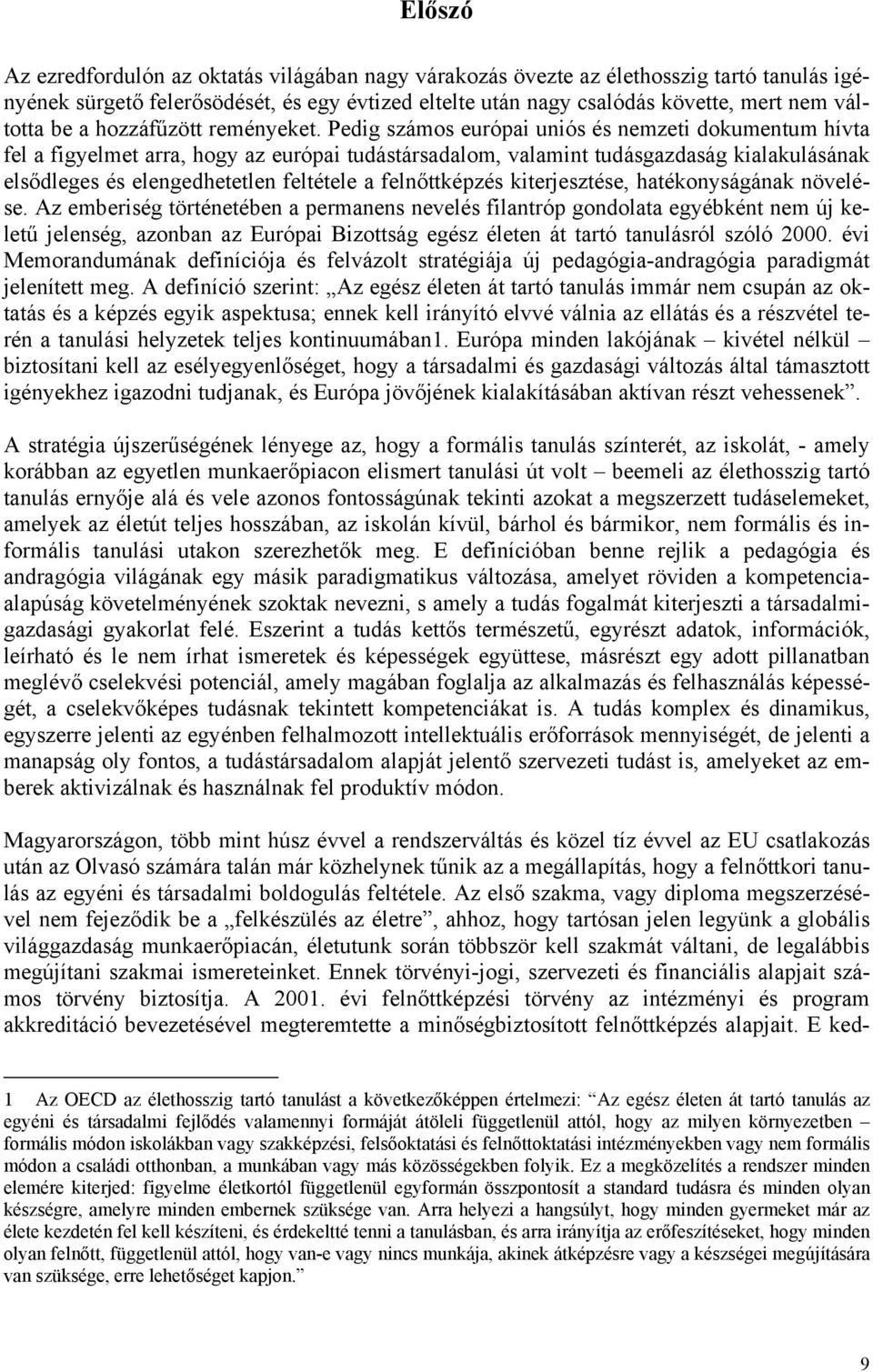 Pedig számos európai uniós és nemzeti dokumentum hívta fel a figyelmet arra, hogy az európai tudástársadalom, valamint tudásgazdaság kialakulásának elsődleges és elengedhetetlen feltétele a