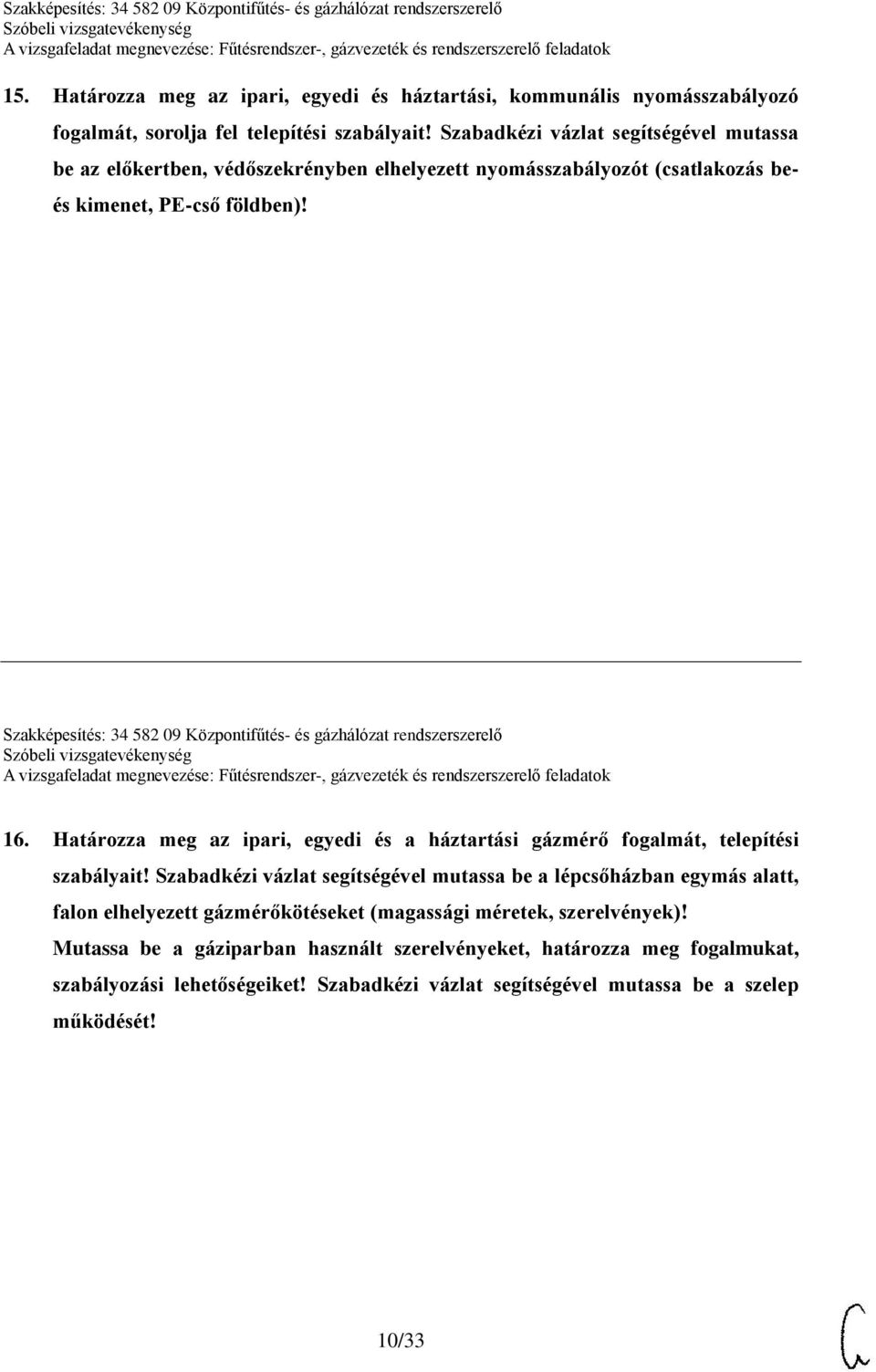 Szakképesítés: 34 582 09 Központifűtés- és gázhálózat rendszerszerelő 16. Határozza meg az ipari, egyedi és a háztartási gázmérő fogalmát, telepítési szabályait!