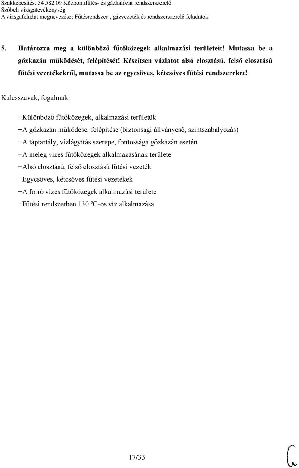 Különböző fűtőközegek, alkalmazási területük A gőzkazán működése, felépítése (biztonsági állványcső, szintszabályozás) A táptartály, vízlágyítás szerepe,