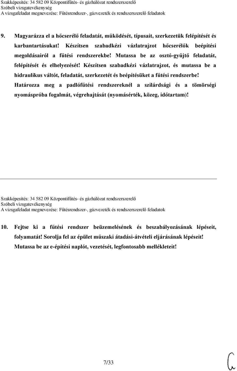 Határozza meg a padlófűtési rendszereknél a szilárdsági és a tömörségi nyomáspróba fogalmát, végrehajtását (nyomásérték, közeg, időtartam)!