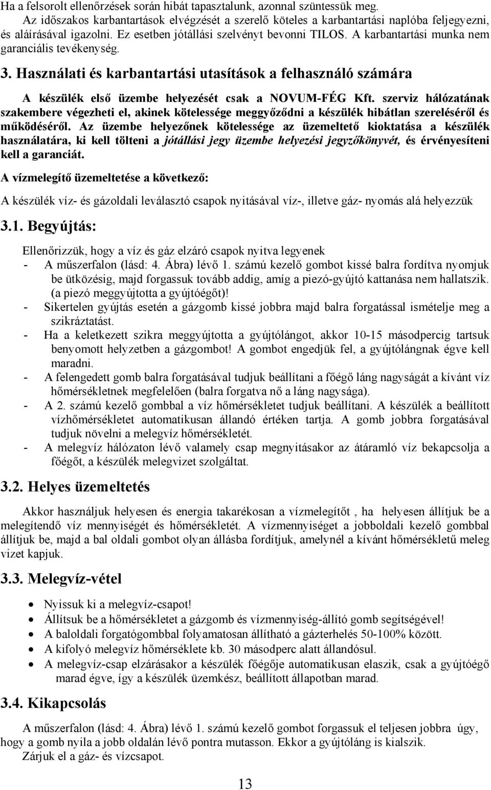 Használati és karbantartási utasítások a felhasználó számára A készülék első üzembe helyezését csak a NOVUM-FÉG Kft.