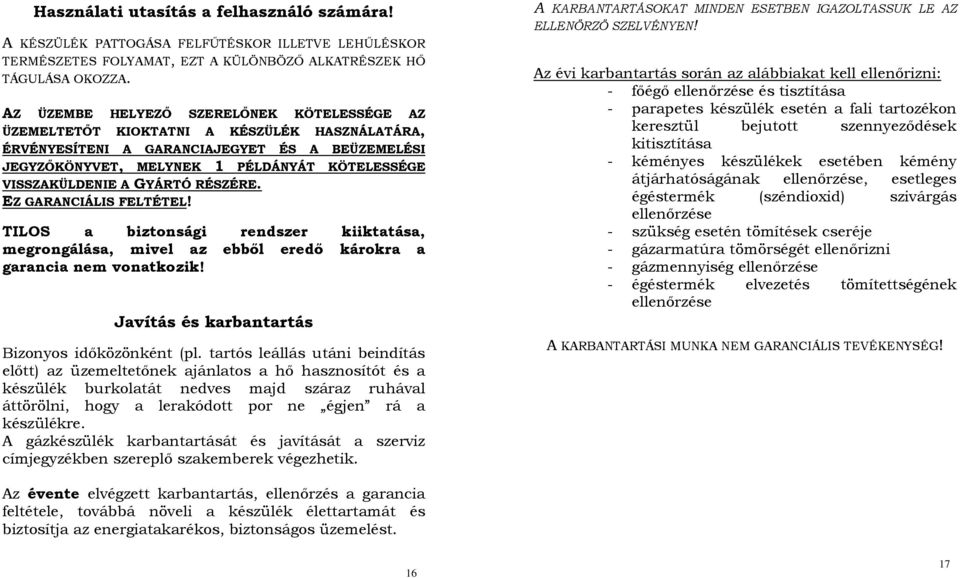 VISSZAKÜLDENIE A GYÁRTÓ RÉSZÉRE. EZ GARANCIÁLIS FELTÉTEL! TILOS a biztonsági rendszer kiiktatása, megrongálása, mivel az ebből eredő károkra a garancia nem vonatkozik!