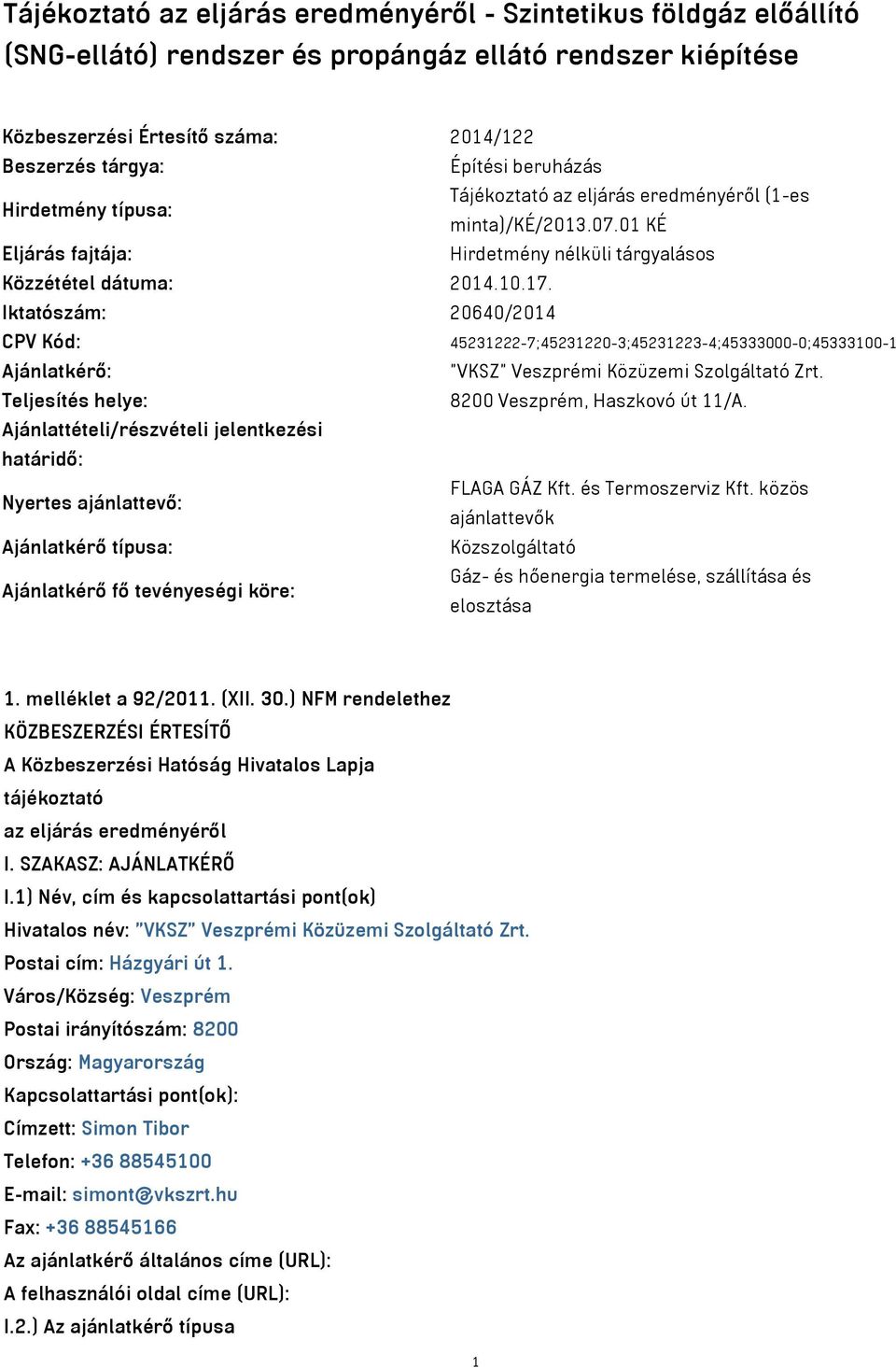 Iktatószám: 20640/2014 CPV Kód: 45231222-7;45231220-3;45231223-4;45333000-0;45333100-1 Ajánlatkérő: "VKSZ" Veszprémi Közüzemi Szolgáltató Zrt. Teljesítés helye: 8200 Veszprém, Haszkovó út 11/A.
