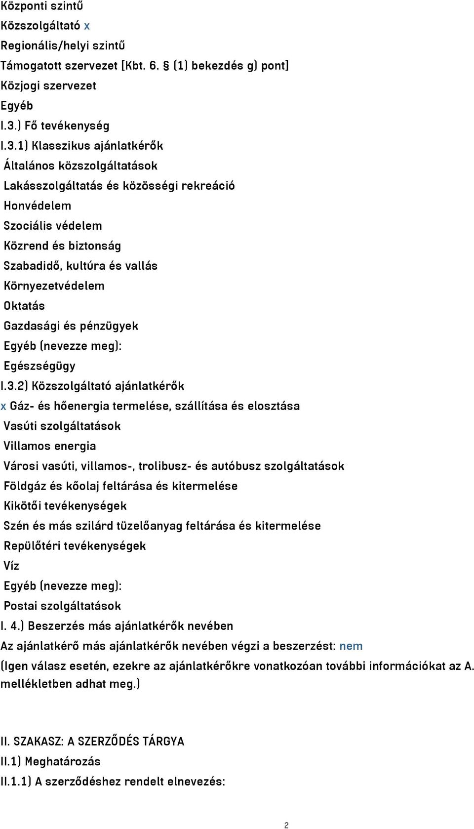 1) Klasszikus ajánlatkérők Általános közszolgáltatások Lakásszolgáltatás és közösségi rekreáció Honvédelem Szociális védelem Közrend és biztonság Szabadidő, kultúra és vallás Környezetvédelem Oktatás