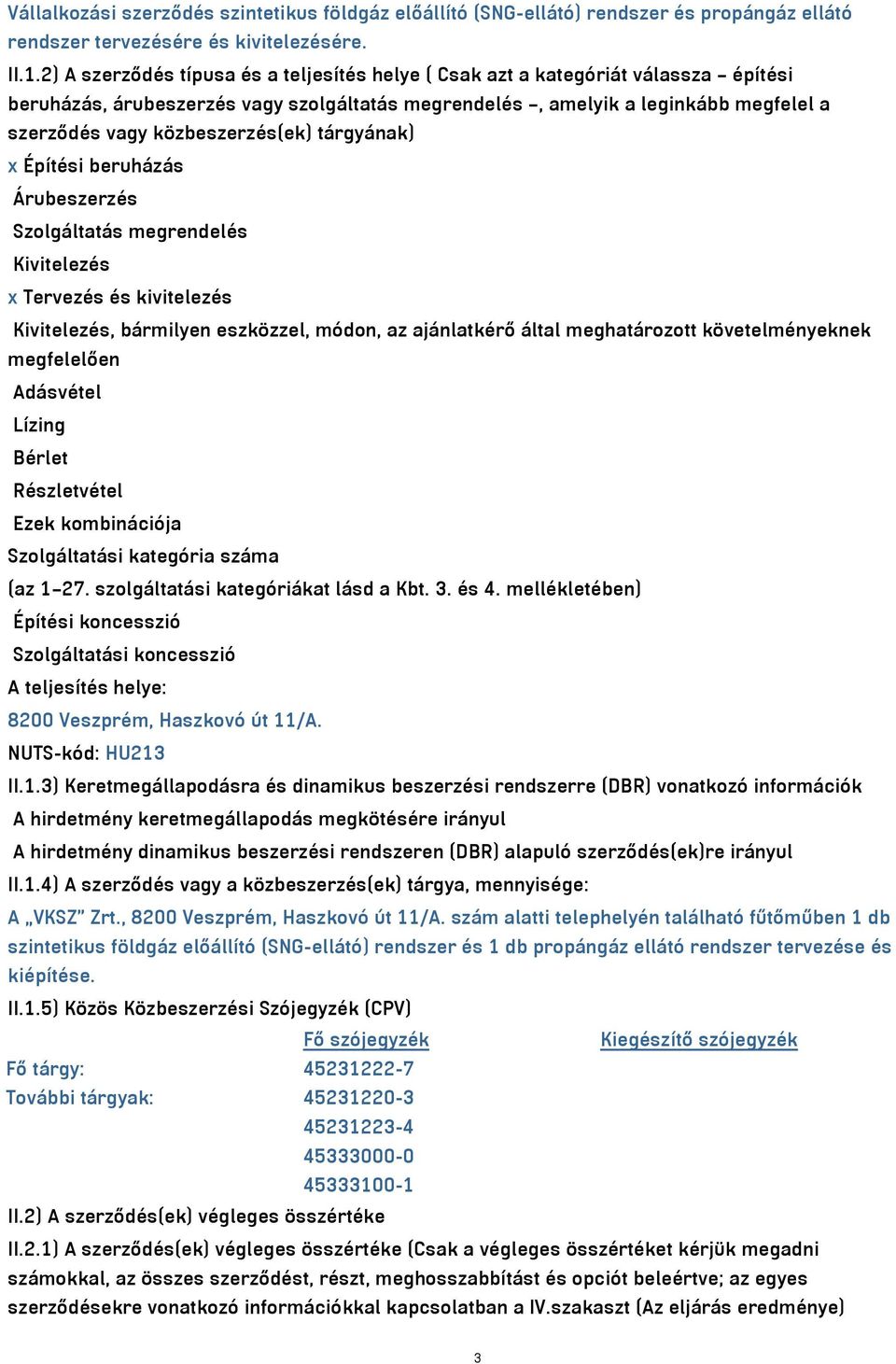 közbeszerzés(ek) tárgyának) x Építési beruházás Árubeszerzés Szolgáltatás megrendelés Kivitelezés x Tervezés és kivitelezés Kivitelezés, bármilyen eszközzel, módon, az ajánlatkérő által meghatározott