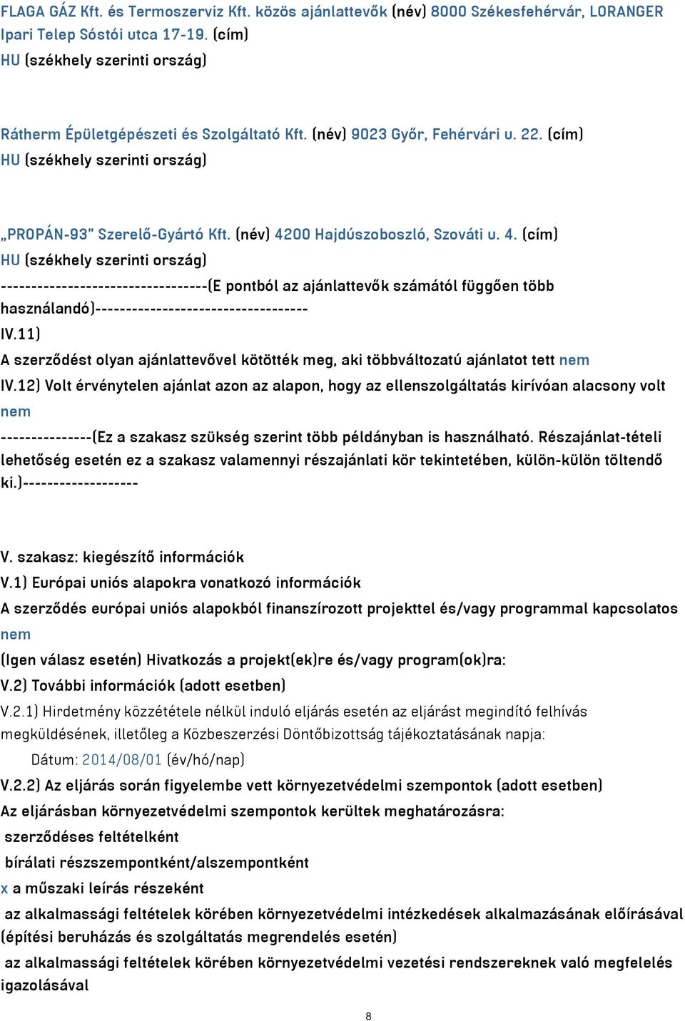 (név) 4200 Hajdúszoboszló, Szováti u. 4. (cím) HU (székhely szerinti ország) ----------------------------------(E pontból az ajánlattevők számától függően több használandó)----------------------------------- IV.
