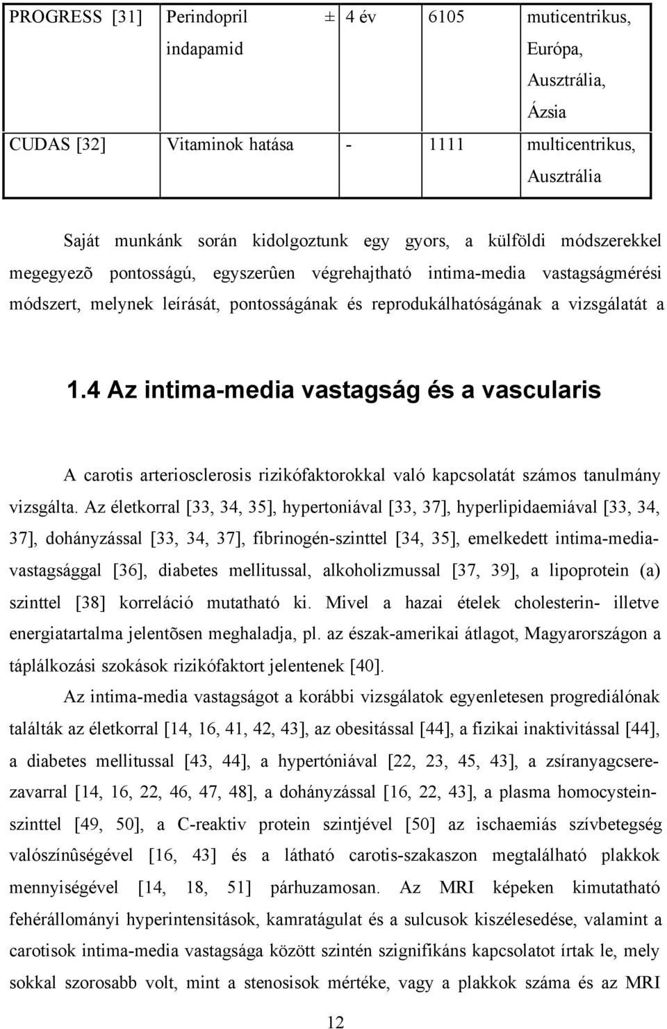 4 Az intima-media vastagság és a vascularis A carotis arteriosclerosis rizikófaktorokkal való kapcsolatát számos tanulmány vizsgálta.