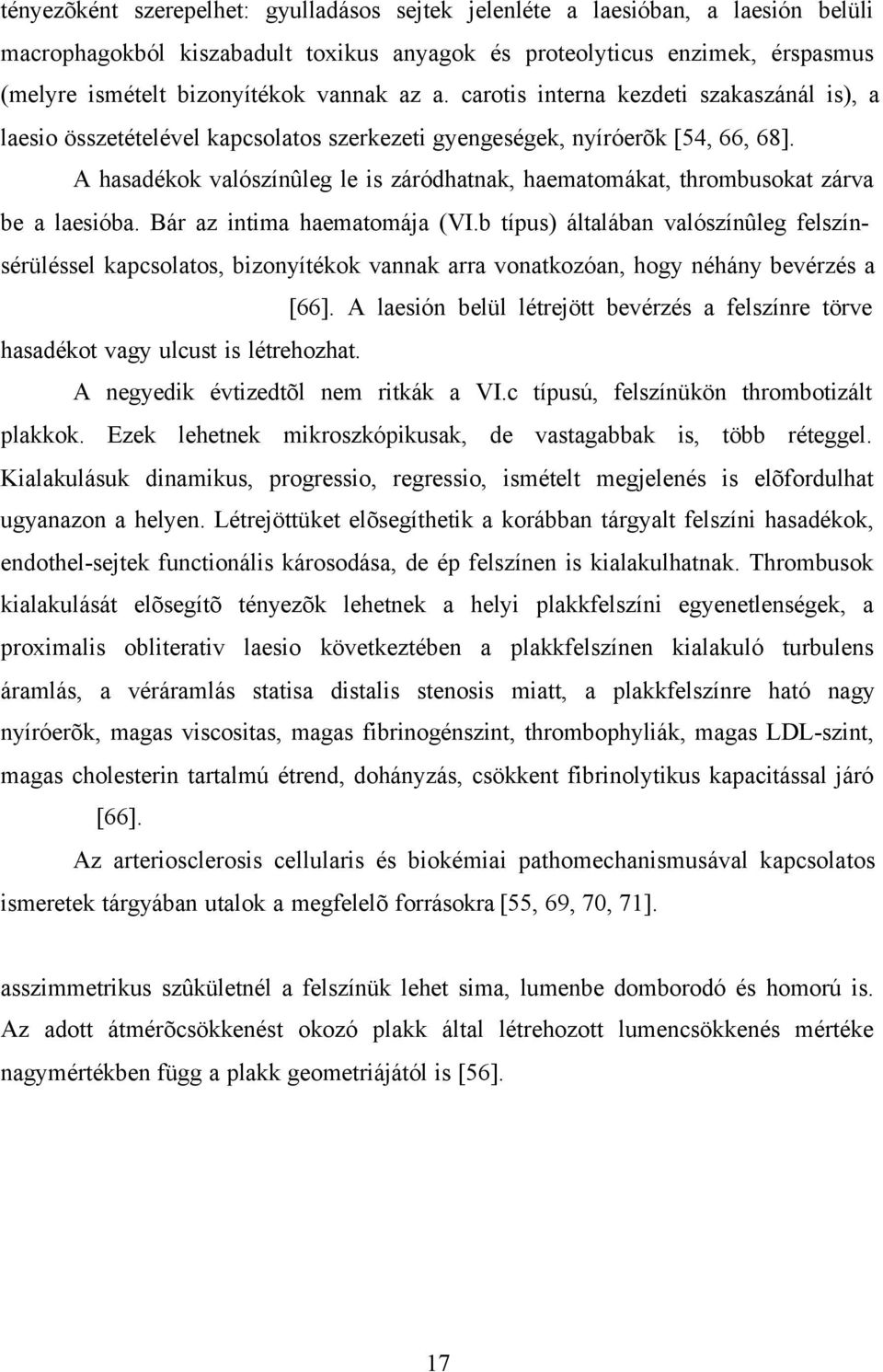 A hasadékok valószínûleg le is záródhatnak, haematomákat, thrombusokat zárva be a laesióba. Bár az intima haematomája (VI.