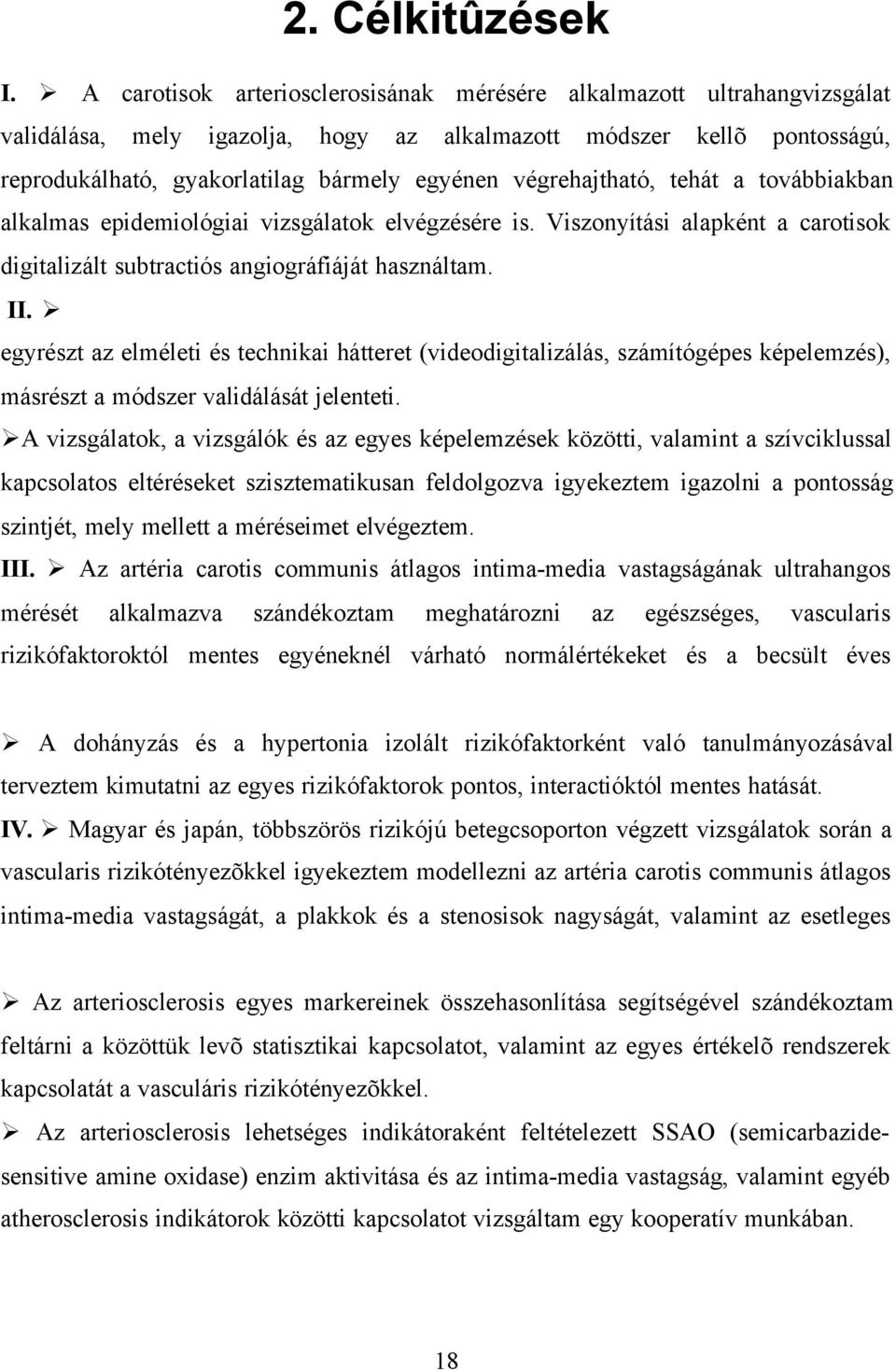 végrehajtható, tehát a továbbiakban alkalmas epidemiológiai vizsgálatok elvégzésére is. Viszonyítási alapként a carotisok digitalizált subtractiós angiográfiáját használtam. II.