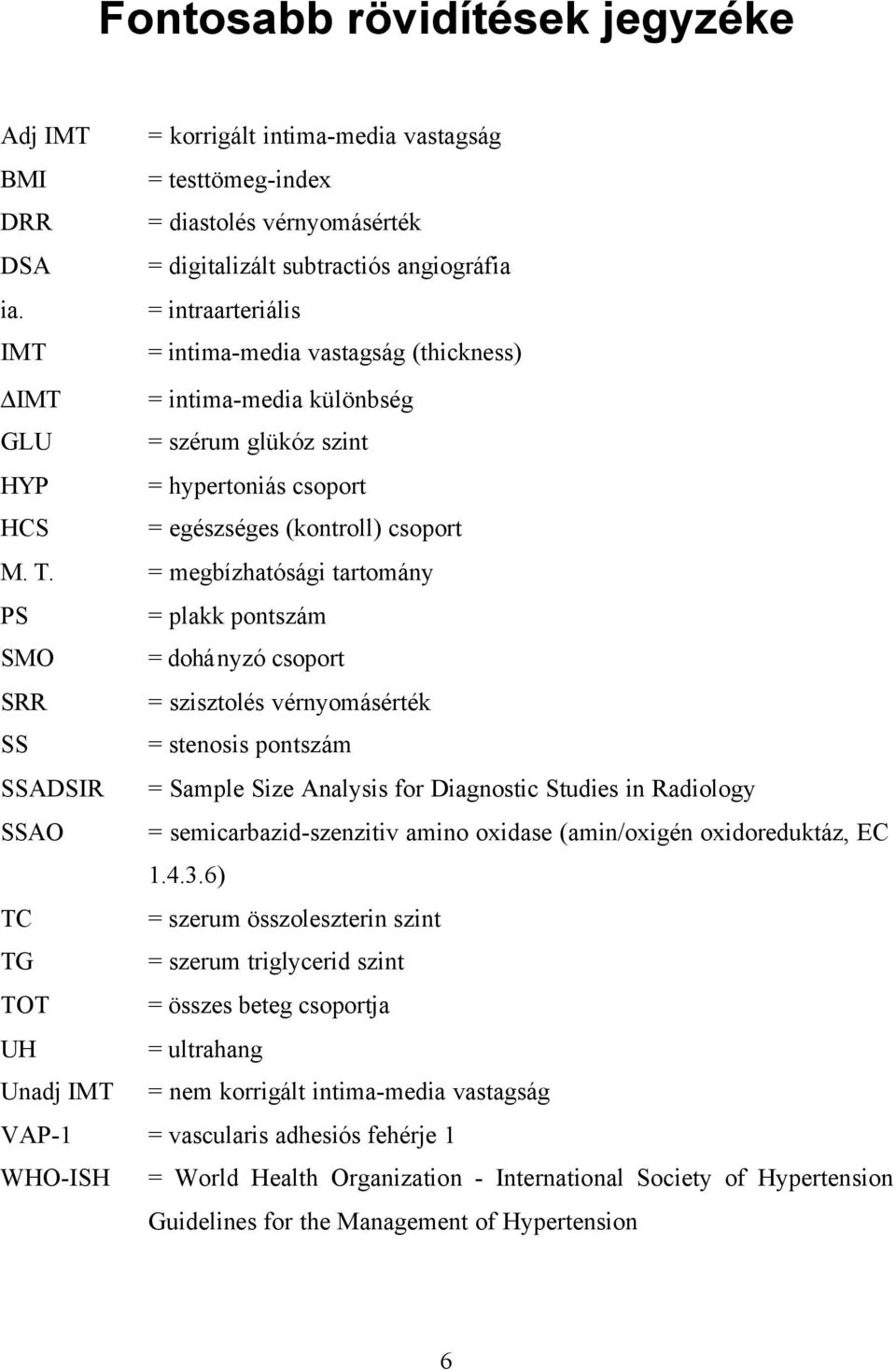 = megbízhatósági tartomány PS = plakk pontszám SMO = dohányzó csoport SRR = szisztolés vérnyomásérték SS = stenosis pontszám SSADSIR = Sample Size Analysis for Diagnostic Studies in Radiology SSAO =