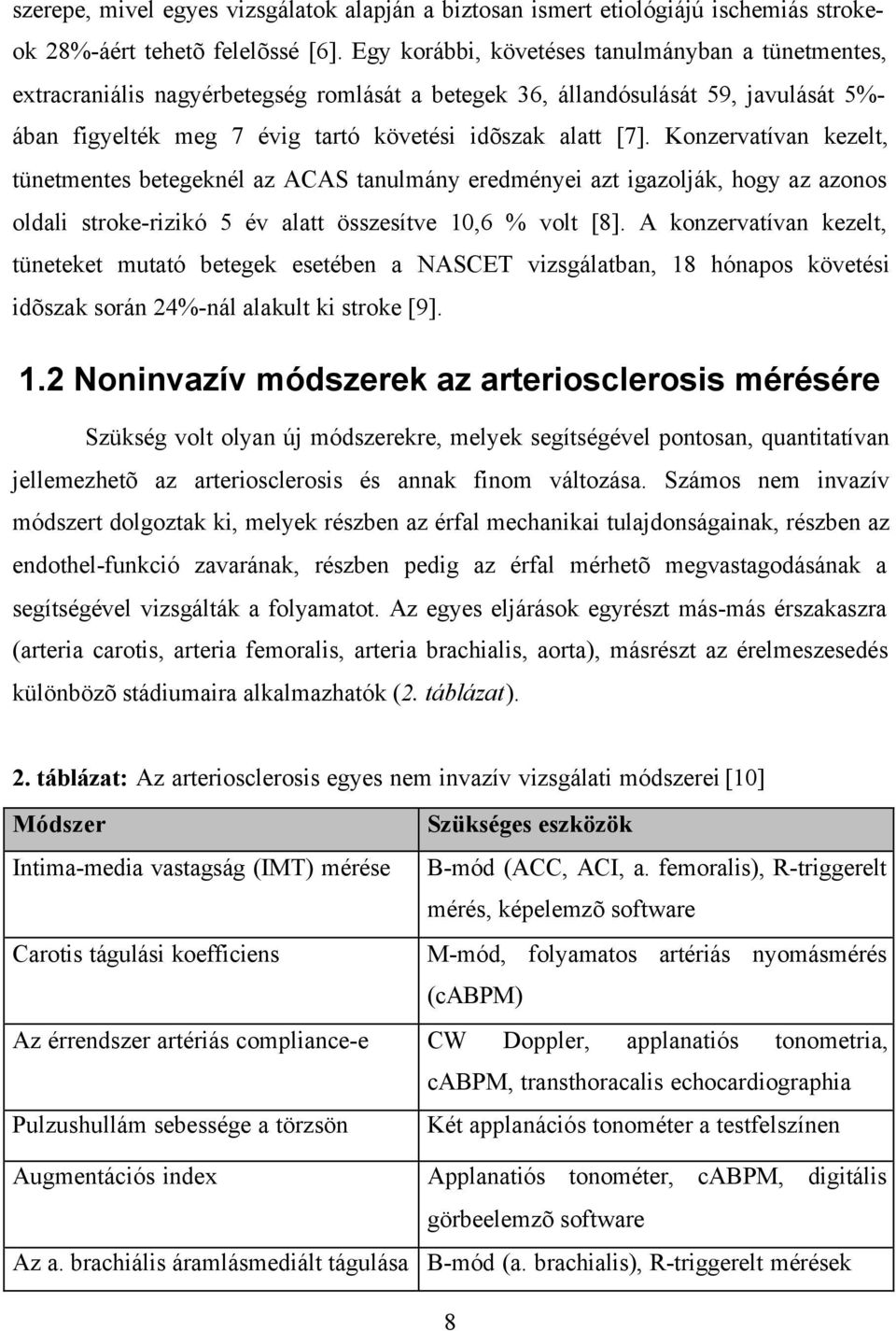 Konzervatívan kezelt, tünetmentes betegeknél az ACAS tanulmány eredményei azt igazolják, hogy az azonos oldali stroke-rizikó 5 év alatt összesítve 10,6 % volt [8].