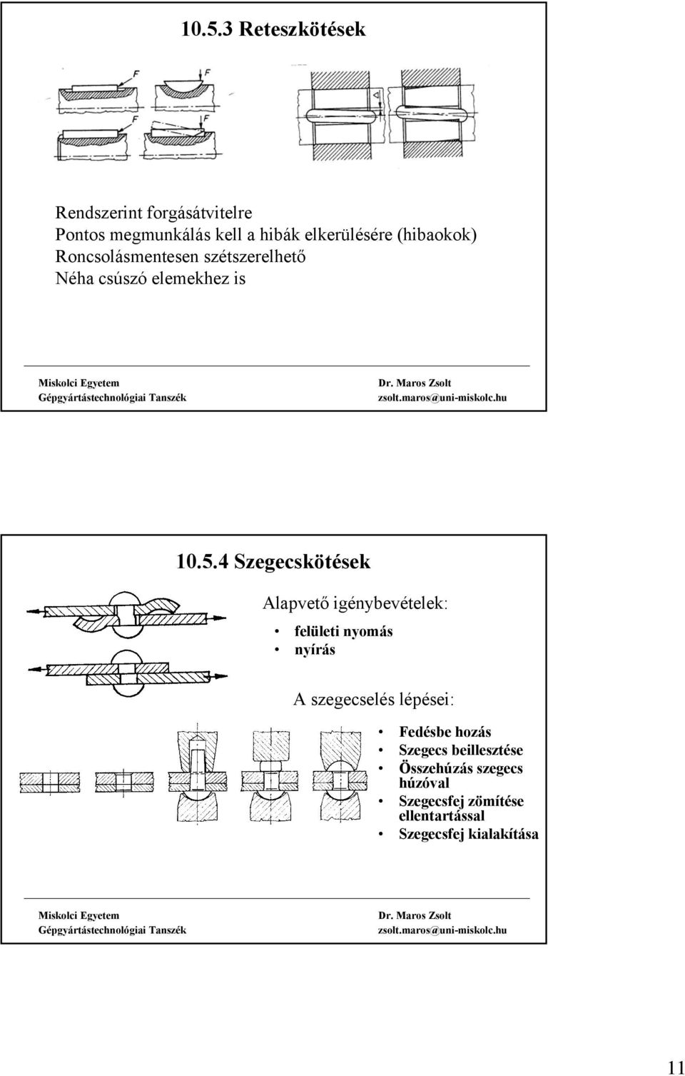 4 Szegecskötések Alapvető igénybevételek: felületi nyomás nyírás A szegecselés lépései: