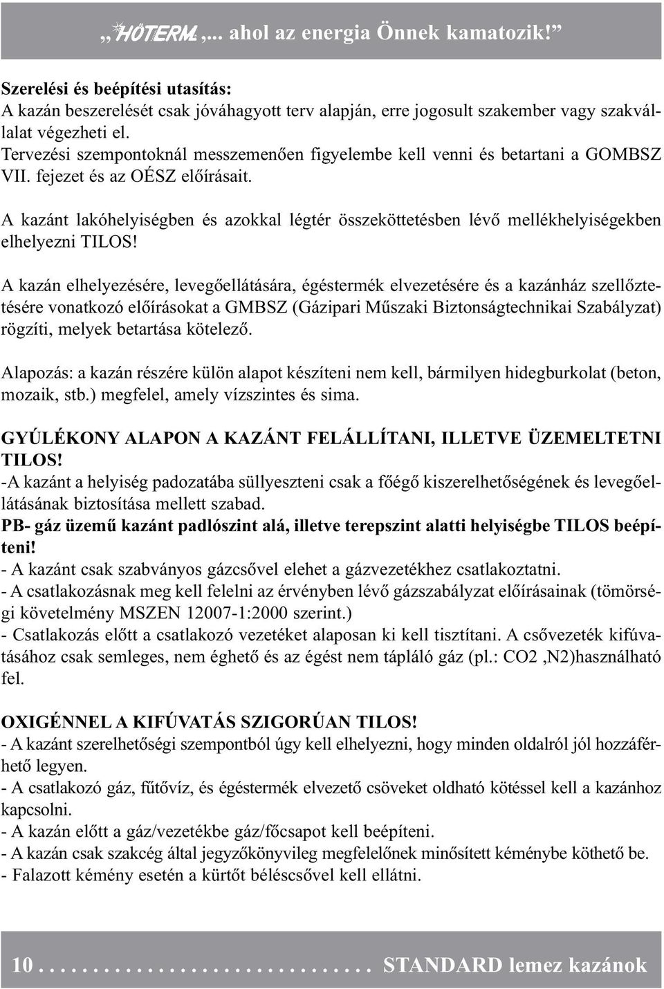 A kazánt lakóhelyiségben és azokkal légtér összeköttetésben lévô mellékhelyiségekben elhelyezni TILOS!