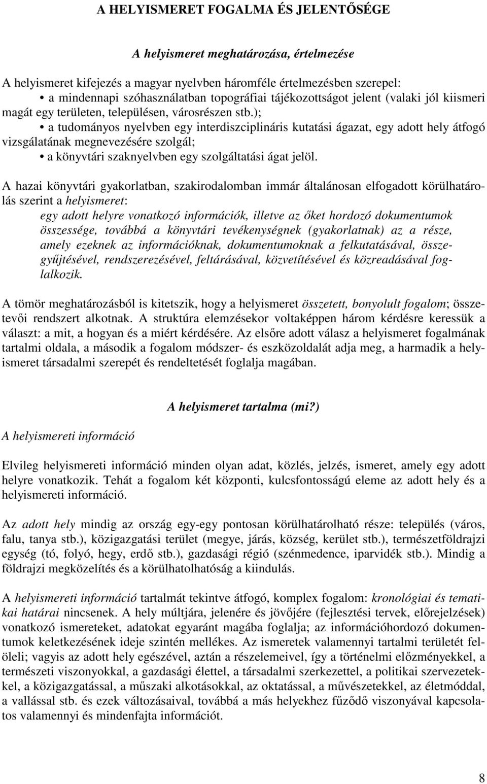 ); a tudományos nyelvben egy interdiszciplináris kutatási ágazat, egy adott hely átfogó vizsgálatának megnevezésére szolgál; a könyvtári szaknyelvben egy szolgáltatási ágat jelöl.