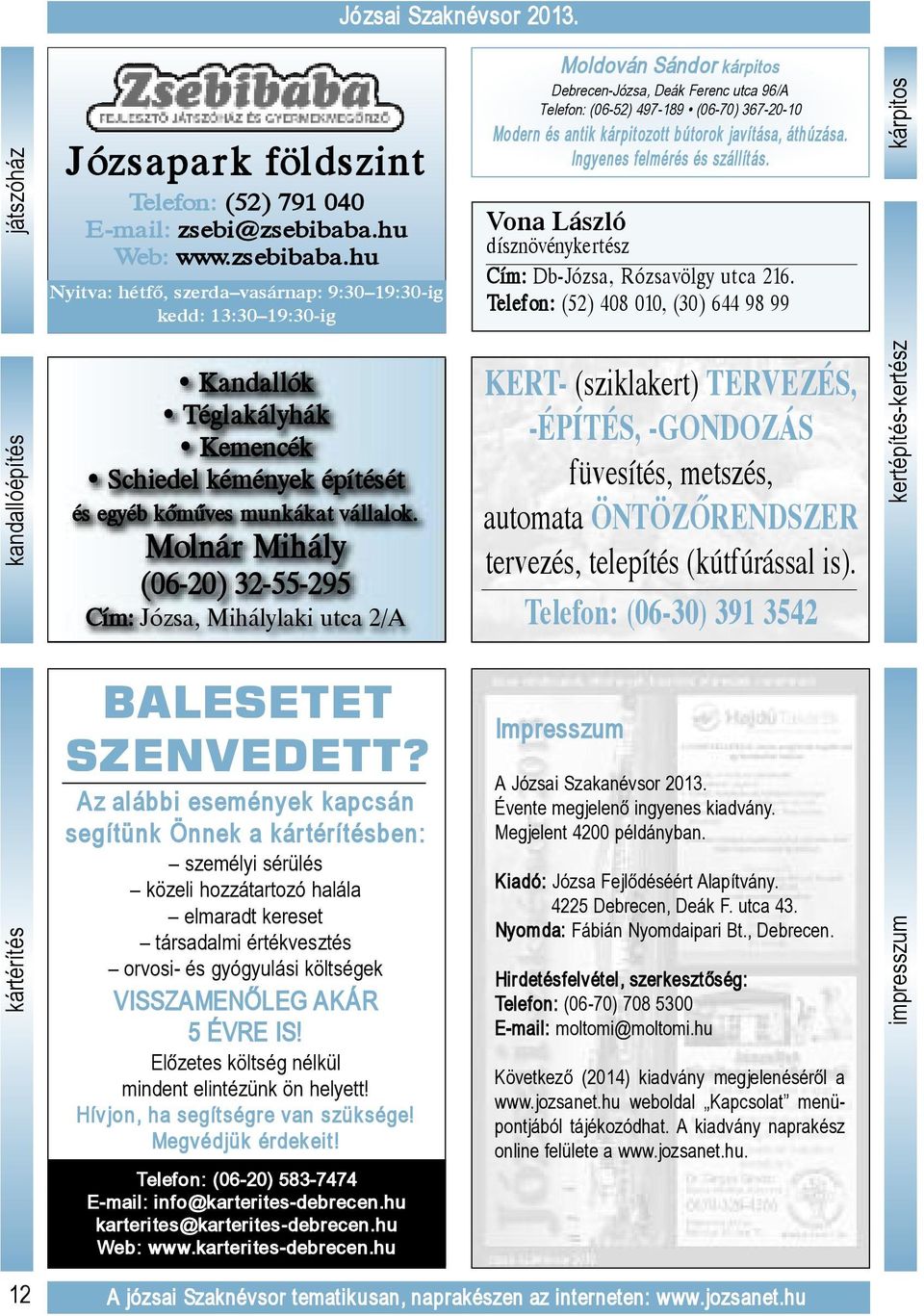 Molnár Mihály (06-20) 32-55-295 Cím: Józsa, Mihálylaki utca 2/A BALESETET SZENVEDETT?