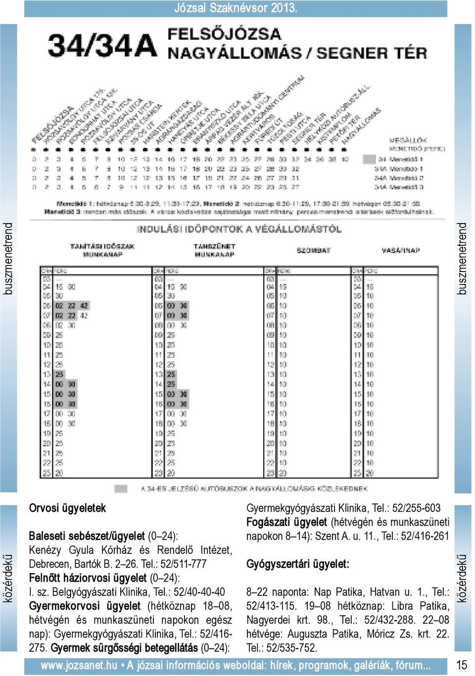 : 52/40-40-40 Gyermekorvosi ügyelet (hétköznap 18 08, hétvégén és munkaszüneti napokon egész nap): Gyermekgyógyászati Klinika, Tel.: 52/416-275.