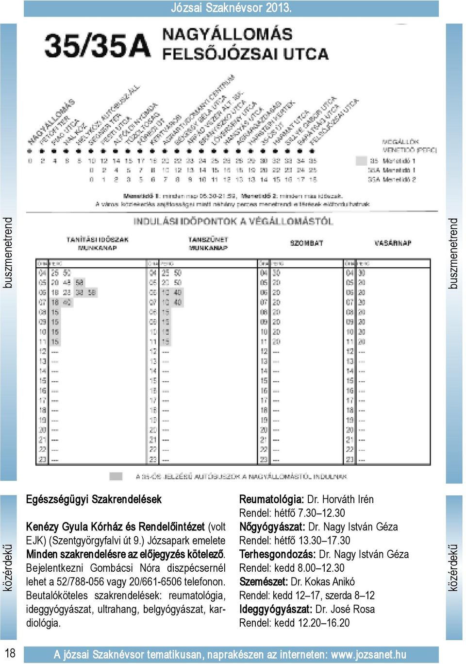 Beutalóköteles szakrendelések: reumatológia, ideggyógyászat, ultrahang, belgyógyászat, kardiológia. Reumatológia: Dr. Horváth Irén Rendel: hétfő 7.30 12.30 Nőgyógyászat: Dr.