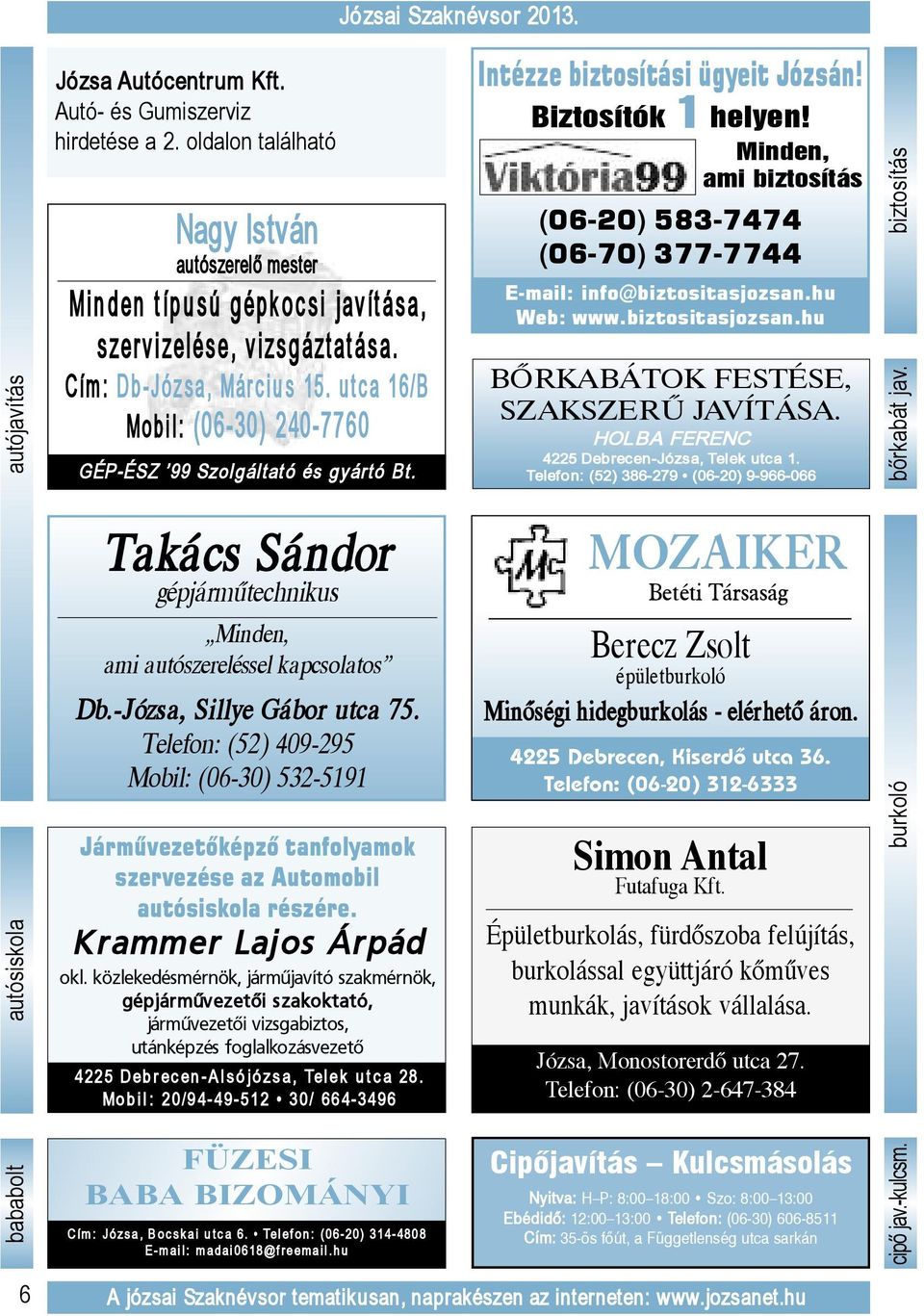 utca 16/B Mo b i l : (06-30) 240-7760 GÉP-ÉSZ 99 Szolgáltató és gyártó Bt. Intézze biztosítási ügyeit Józsán! Biztosítók 1 helyen!