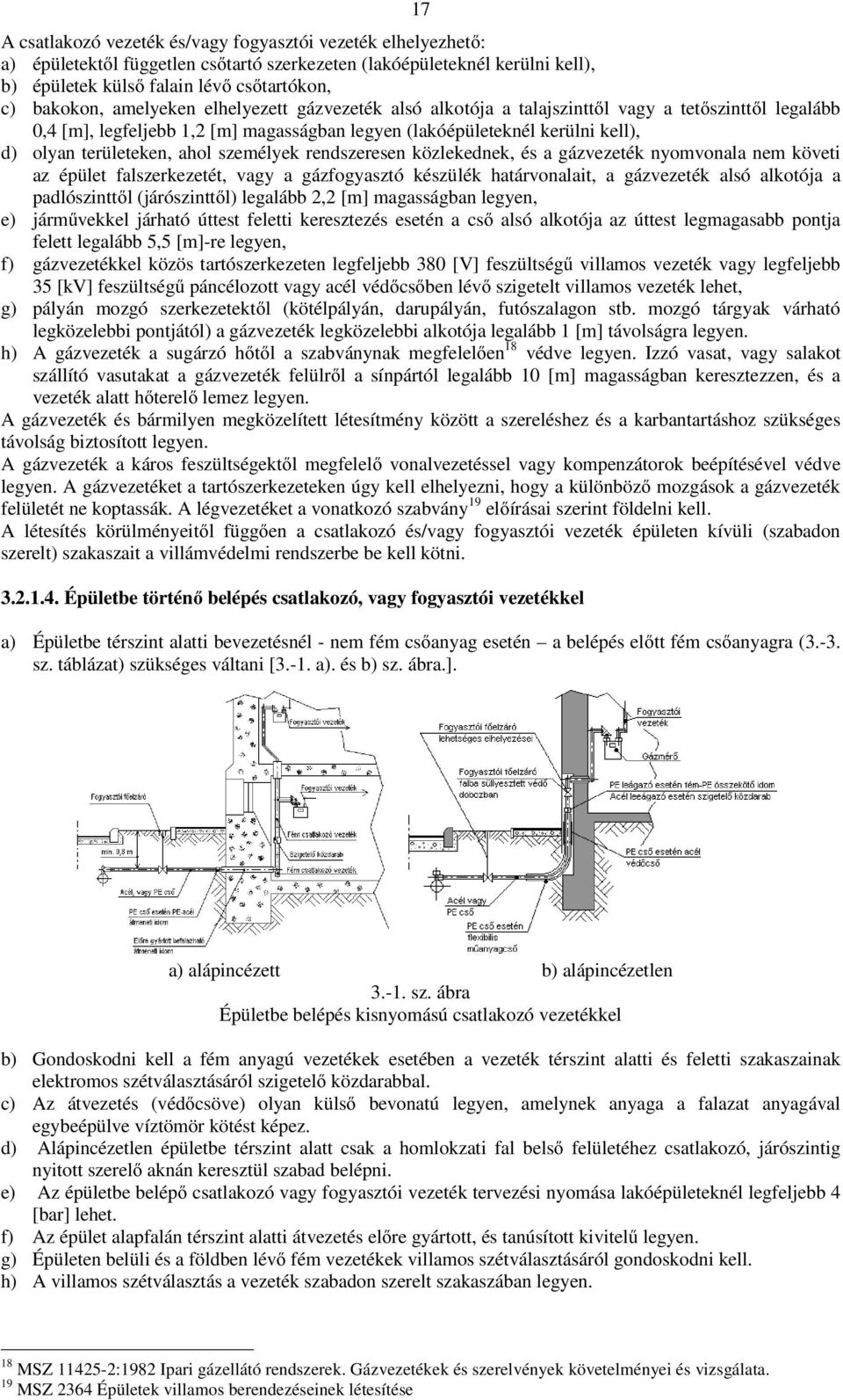 személyek rendszeresen közlekednek, és a gázvezeték nyomvonala nem követi az épület falszerkezetét, vagy a gázfogyasztó készülék határvonalait, a gázvezeték alsó alkotója a padlószinttől