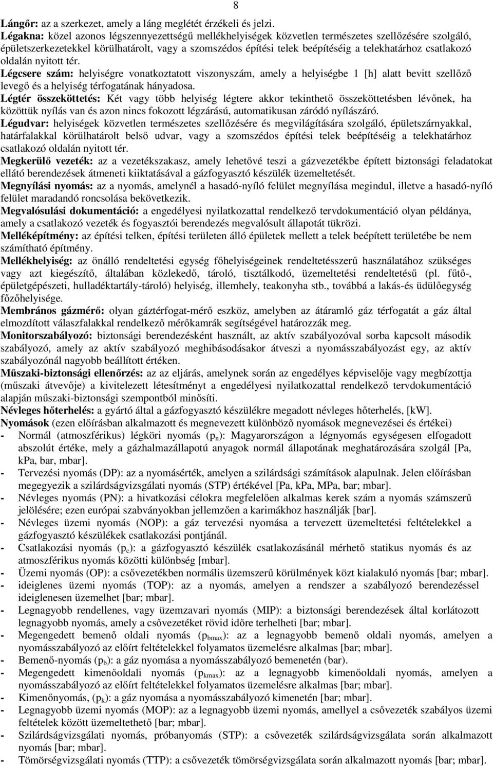 csatlakozó oldalán nyitott tér. Légcsere szám: helyiségre vonatkoztatott viszonyszám, amely a helyiségbe 1 [h] alatt bevitt szellőző levegő és a helyiség térfogatának hányadosa.