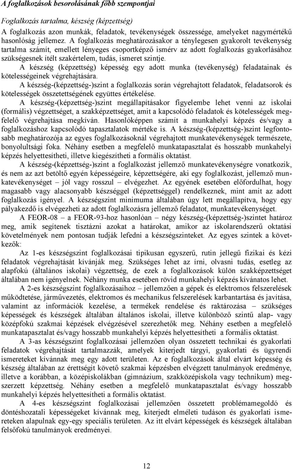 ismeret szintje. A készség (képzettség) képesség egy adott munka (tevékenység) feladatainak és kötelességeinek végrehajtására.
