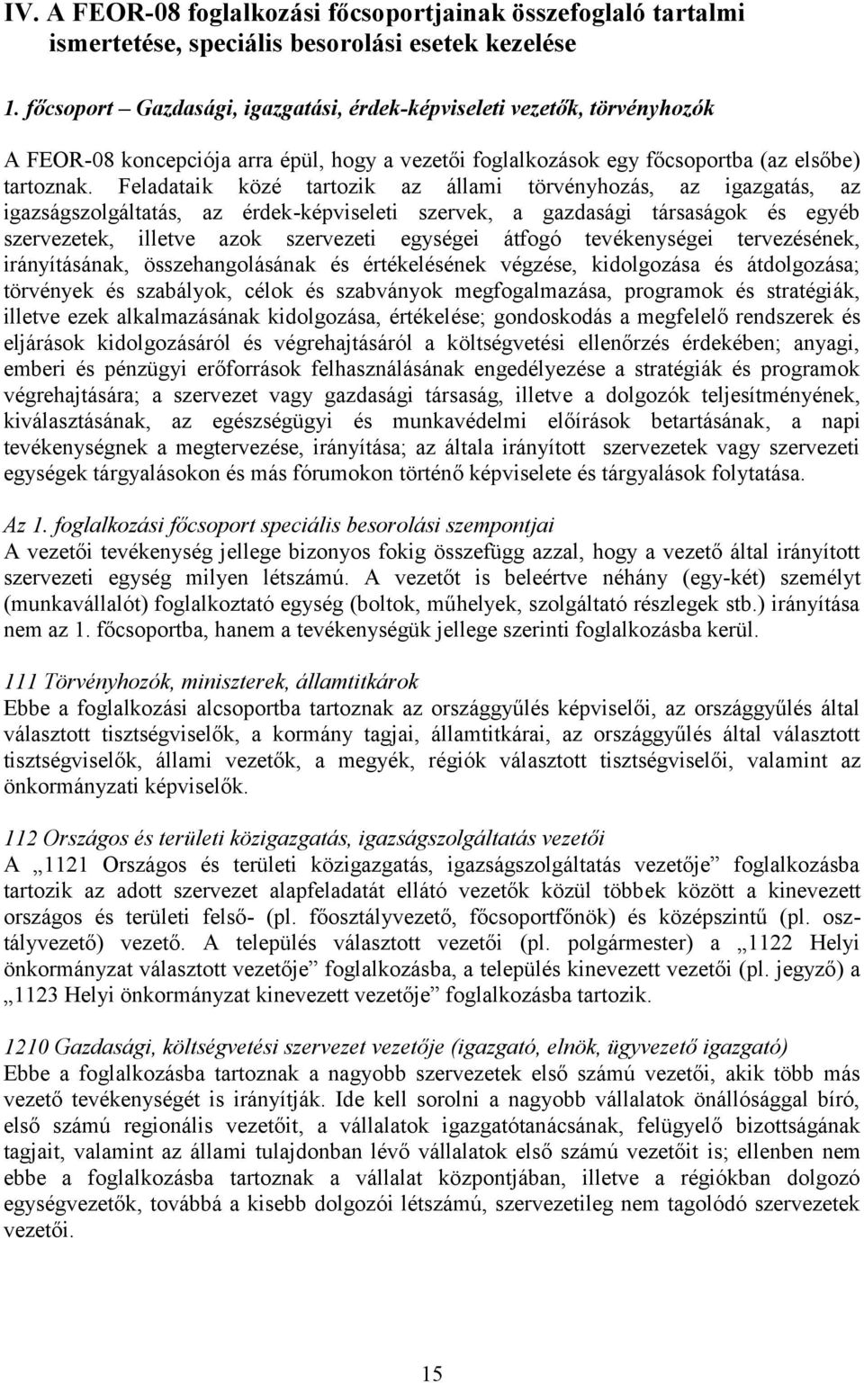 Feladataik közé tartozik az állami törvényhozás, az igazgatás, az igazságszolgáltatás, az érdek-képviseleti szervek, a gazdasági társaságok és egyéb szervezetek, illetve azok szervezeti egységei