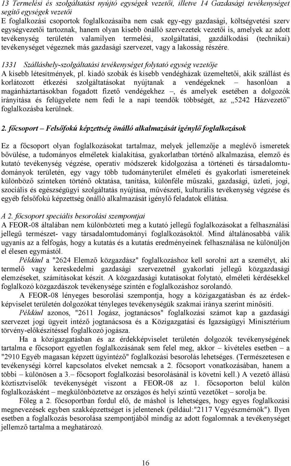 végeznek más gazdasági szervezet, vagy a lakosság részére. 1331 Szálláshely-szolgáltatási tevékenységet folytató egység vezetője A kisebb létesítmények, pl.
