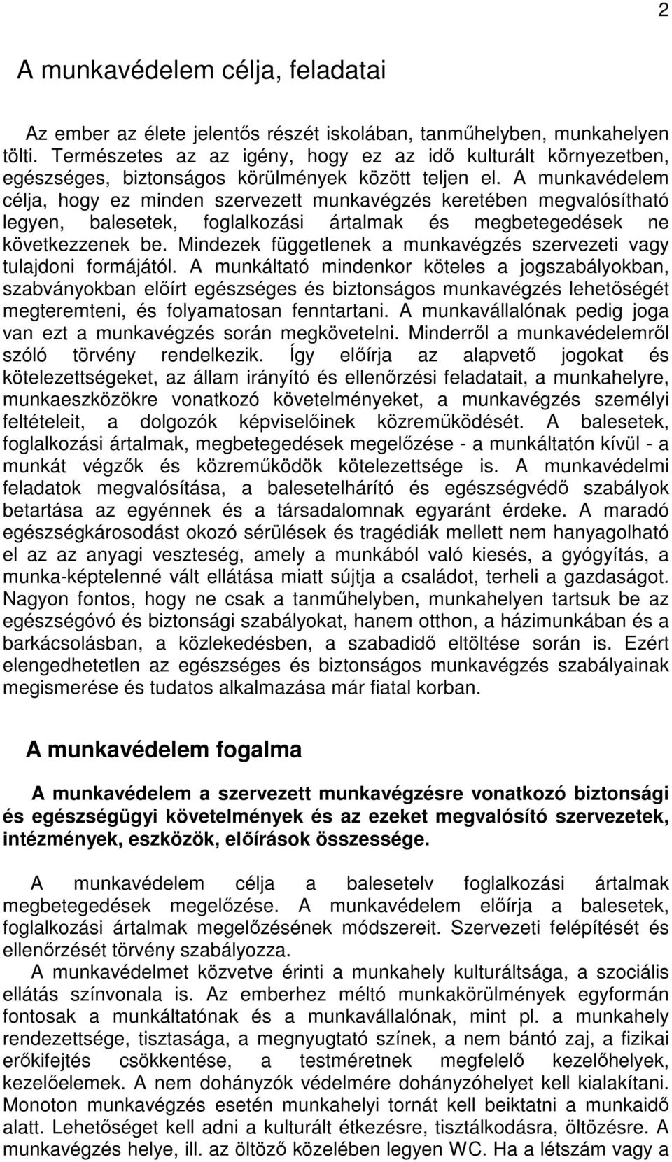 A munkavédelem célja, hogy ez minden szervezett munkavégzés keretében megvalósítható legyen, balesetek, foglalkozási ártalmak és megbetegedések ne következzenek be.