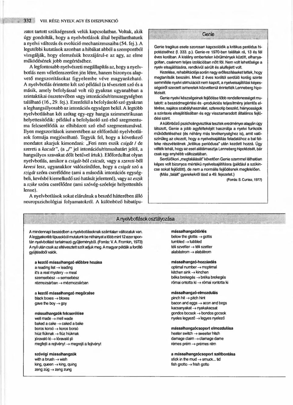 A legutóbbi kutatások azonban a hibákat abból a szempontból vizsgálják, hogy elemzésük hozzájárul-e az agy, az elme működésénekjobb megértéséhez.