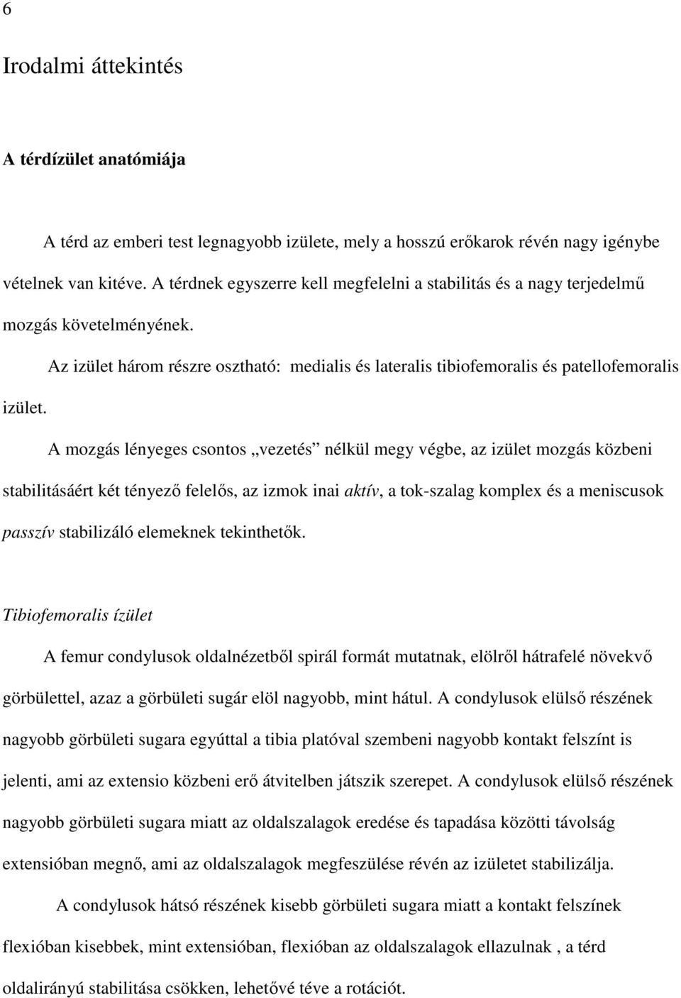 A mozgás lényeges csontos vezetés nélkül megy végbe, az izület mozgás közbeni stabilitásáért két tényezı felelıs, az izmok inai aktív, a tok-szalag komplex és a meniscusok passzív stabilizáló