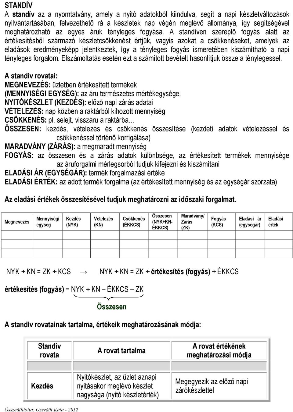 A standíven szereplı fogyás alatt az esítésbıl származó készletcsökkenést értjük, vagyis azokat a csökkenéseket, amelyek az eladások eredményeképp jelentkeztek, így a tényleges fogyás ismeretében