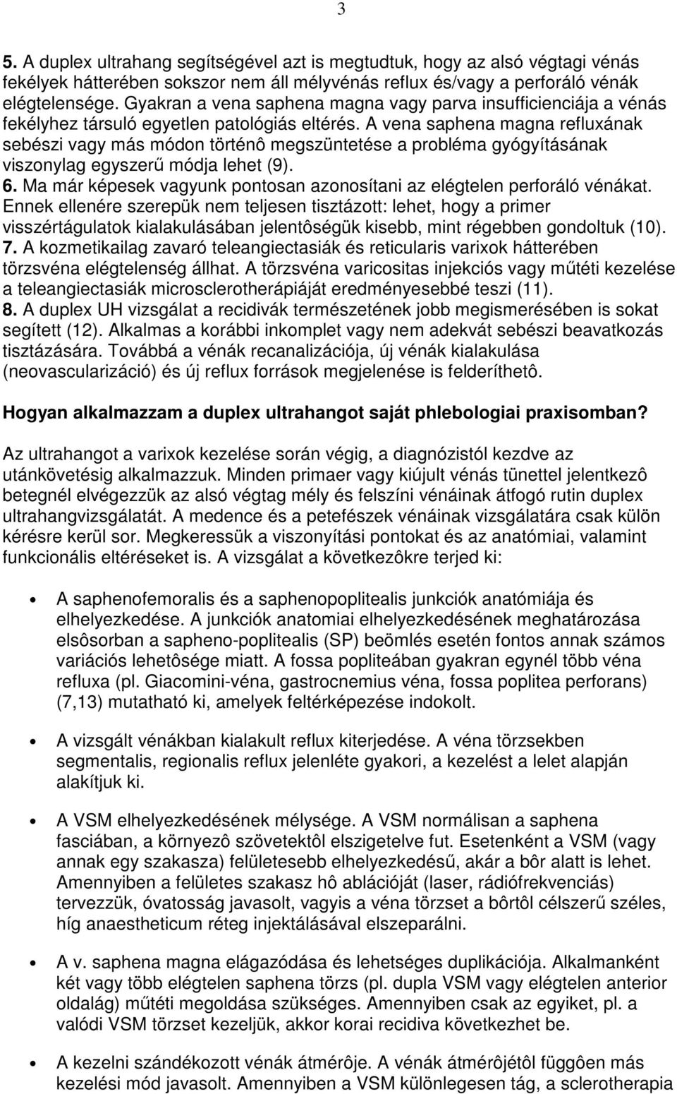A vena saphena magna refluxának sebészi vagy más módon történô megszüntetése a probléma gyógyításának viszonylag egyszerő módja lehet (9). 6.