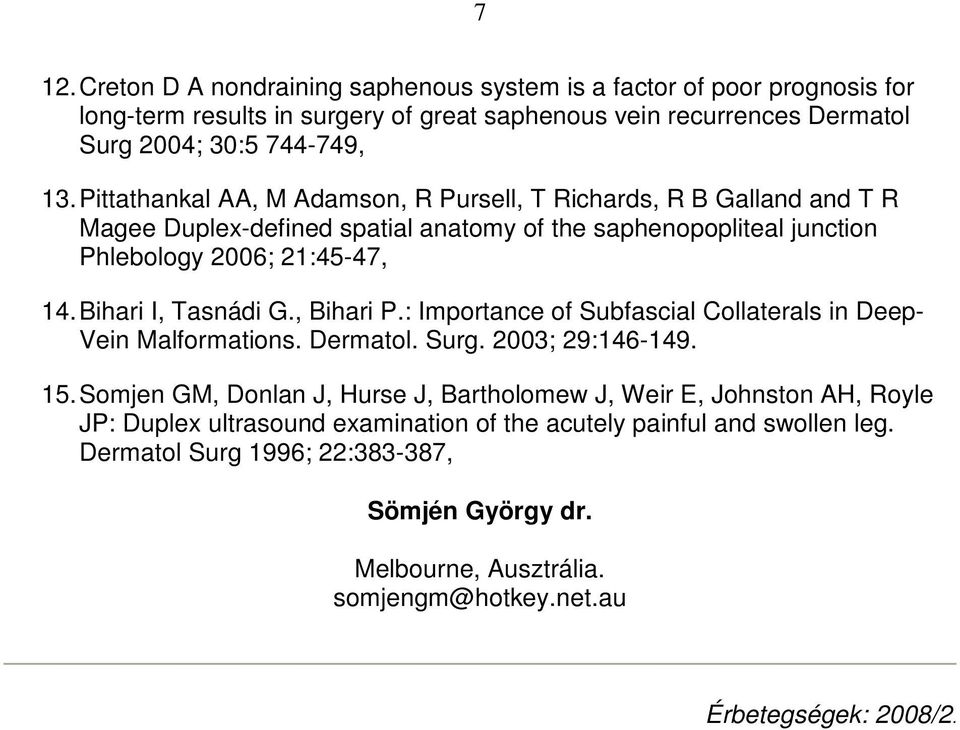 Bihari I, Tasnádi G., Bihari P.: Importance of Subfascial Collaterals in Deep- Vein Malformations. Dermatol. Surg. 2003; 29:146-149. 15.