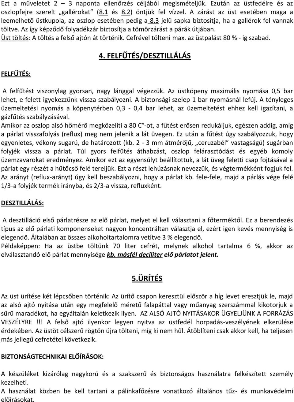 Az így képződő folyadékzár biztosítja a tömörzárást a párák útjában. Üst töltés: A töltés a felső ajtón át történik. Cefrével tölteni max. az üstpalást 80 % - ig szabad. FELFŰTÉS: 4.