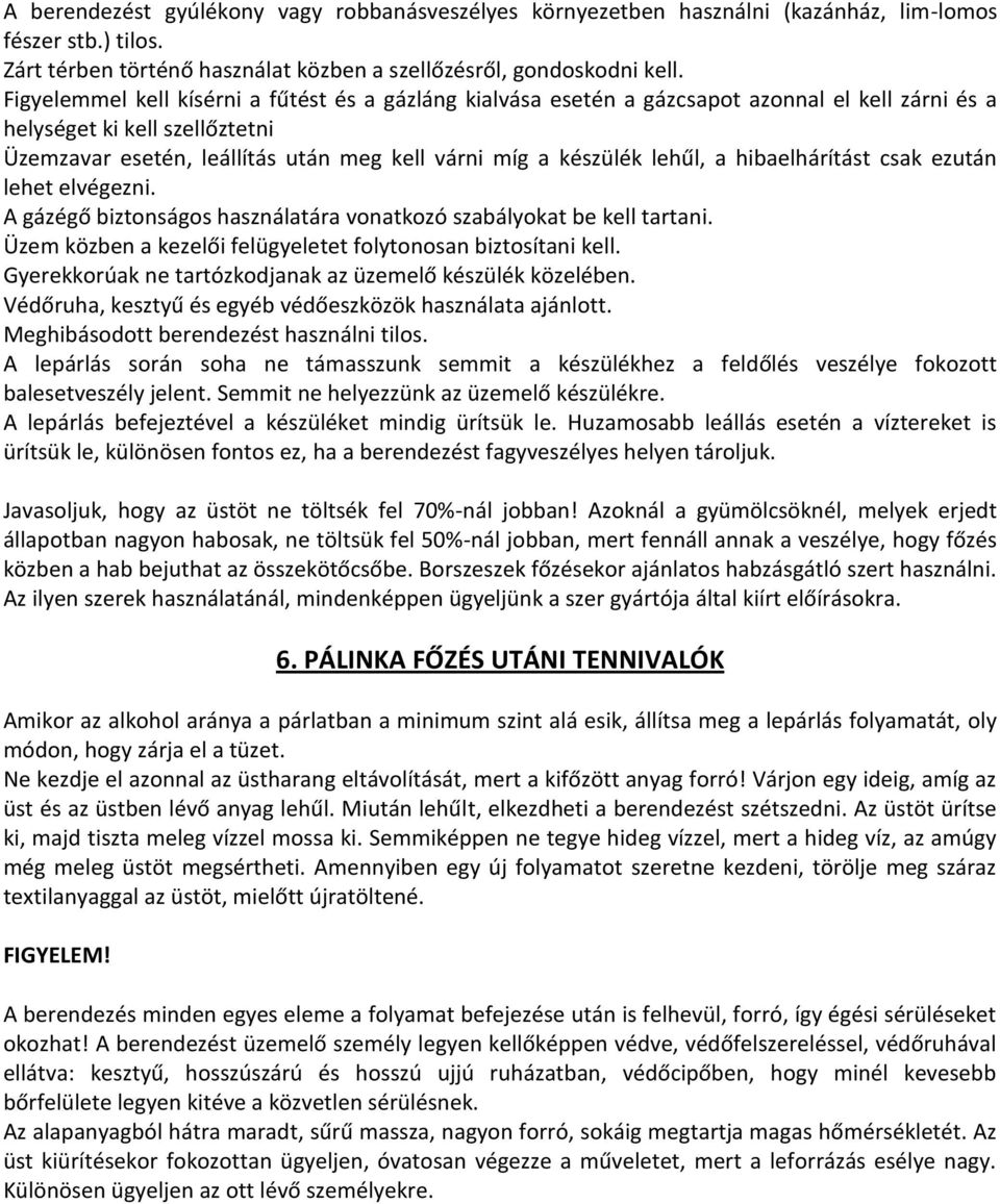 lehűl, a hibaelhárítást csak ezután lehet elvégezni. A gázégő biztonságos használatára vonatkozó szabályokat be kell tartani. Üzem közben a kezelői felügyeletet folytonosan biztosítani kell.