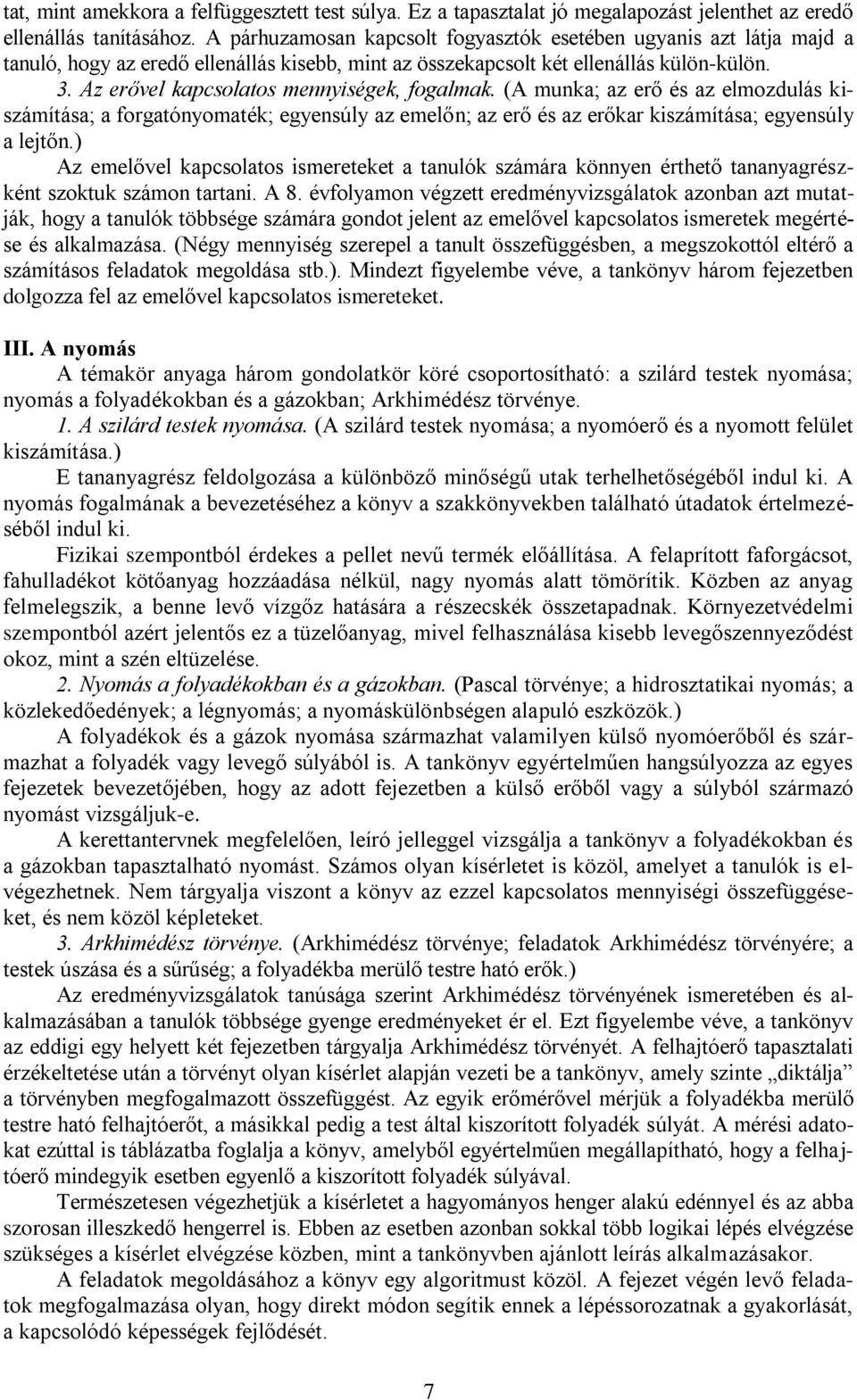 Az erővel kapcsolatos mennyiségek, fogalmak. (A munka; az erő és az elmozdulás kiszámítása; a forgatónyomaték; egyensúly az emelőn; az erő és az erőkar kiszámítása; egyensúly a lejtőn.