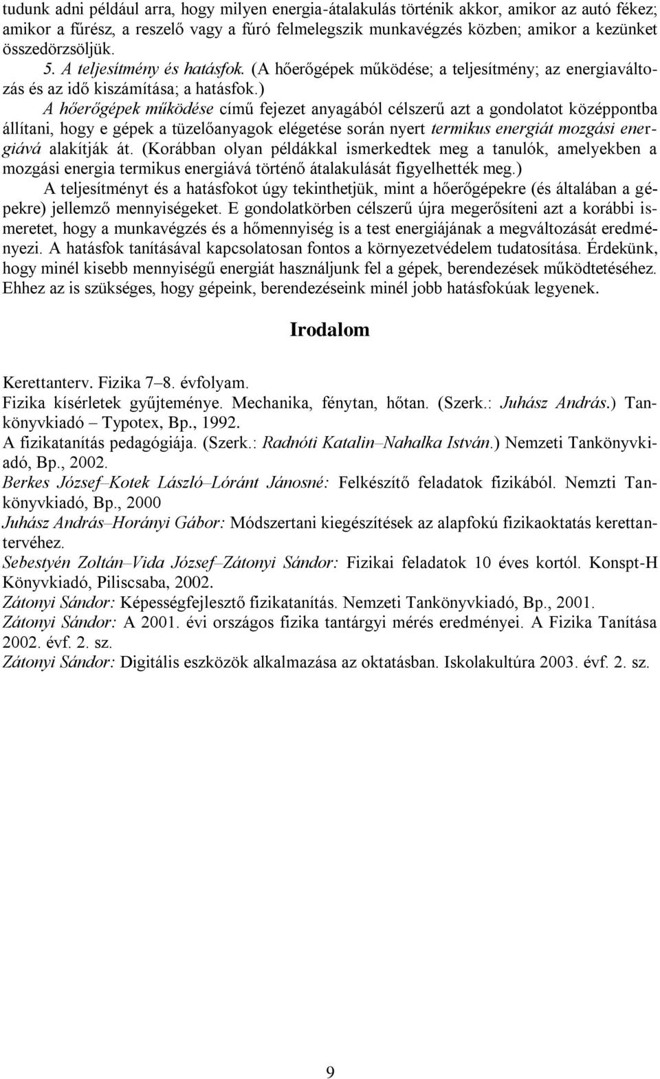 ) A hőerőgépek működése című fejezet anyagából célszerű azt a gondolatot középpontba állítani, hogy e gépek a tüzelőanyagok elégetése során nyert termikus energiát mozgási energiává alakítják át.