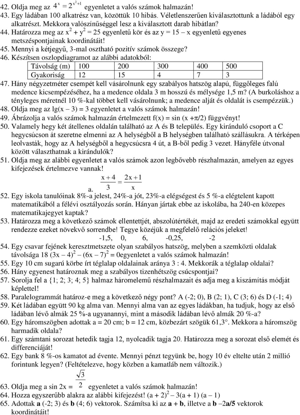 Mennyi a kétjegyű, 3-mal osztható pozitív számok összege? 46. Készítsen oszlopdiagramot az alábbi adatokból: Távolság (m) 100 200 300 400 500 Gyakoriság 12 15 4 7 3 47.