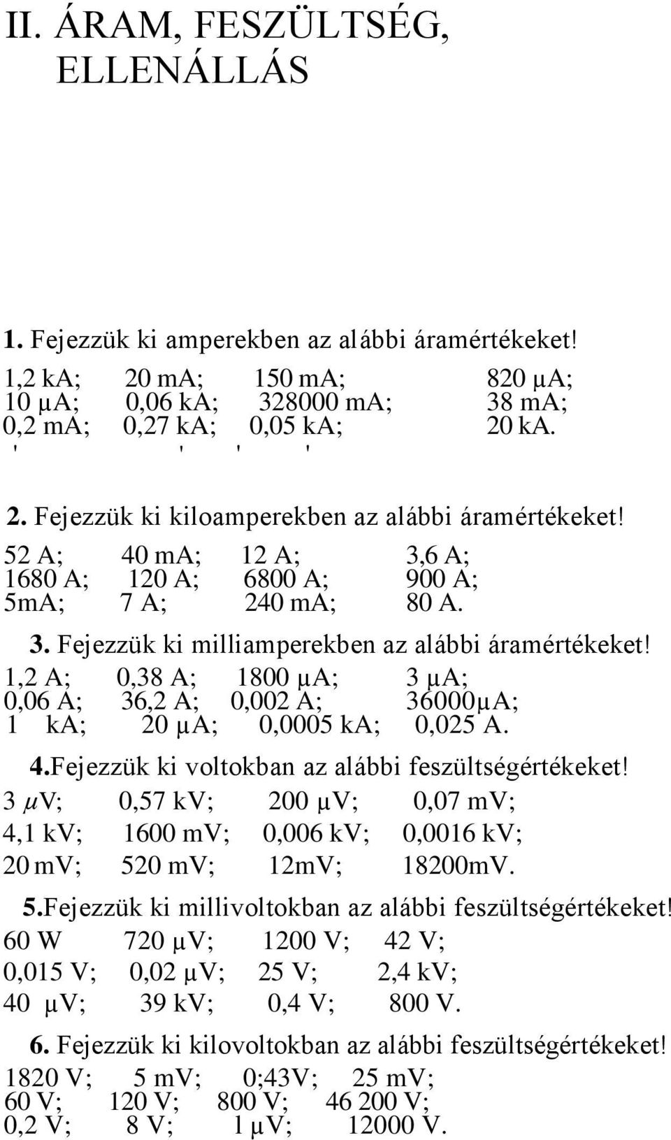 1,2 A; 0,38 A; 1800 µa; 3 µa; 0,06 A; 36,2 A; 0,002 A; 36000µA; 1 ka; 20 µa; 0,0005 ka; 0,025 A. 4.Fejezzük ki voltokban az alábbi feszültségértékeket!