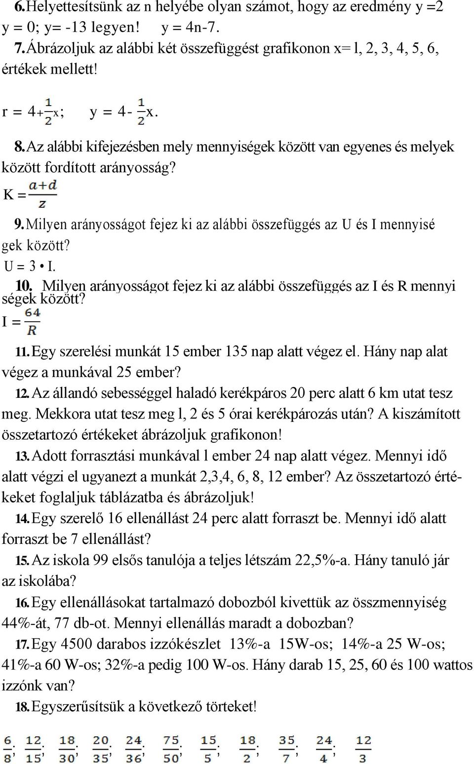 Milyen arányosságot fejez ki az alábbi összefüggés az U és I mennyisé gek között? U = 3 I. 10. Milyen arányosságot fejez ki az alábbi összefüggés az I és R mennyi ségek között? I = 11.