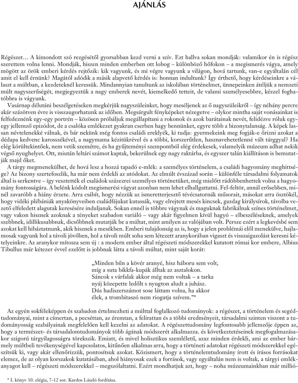 cél amit el kell érnünk? Magától adódik a másik alapvetõ kérdés is: honnan indultunk? Így érthetõ, hogy kérdéseinkre a választ a múltban, a kezdeteknél keressük.