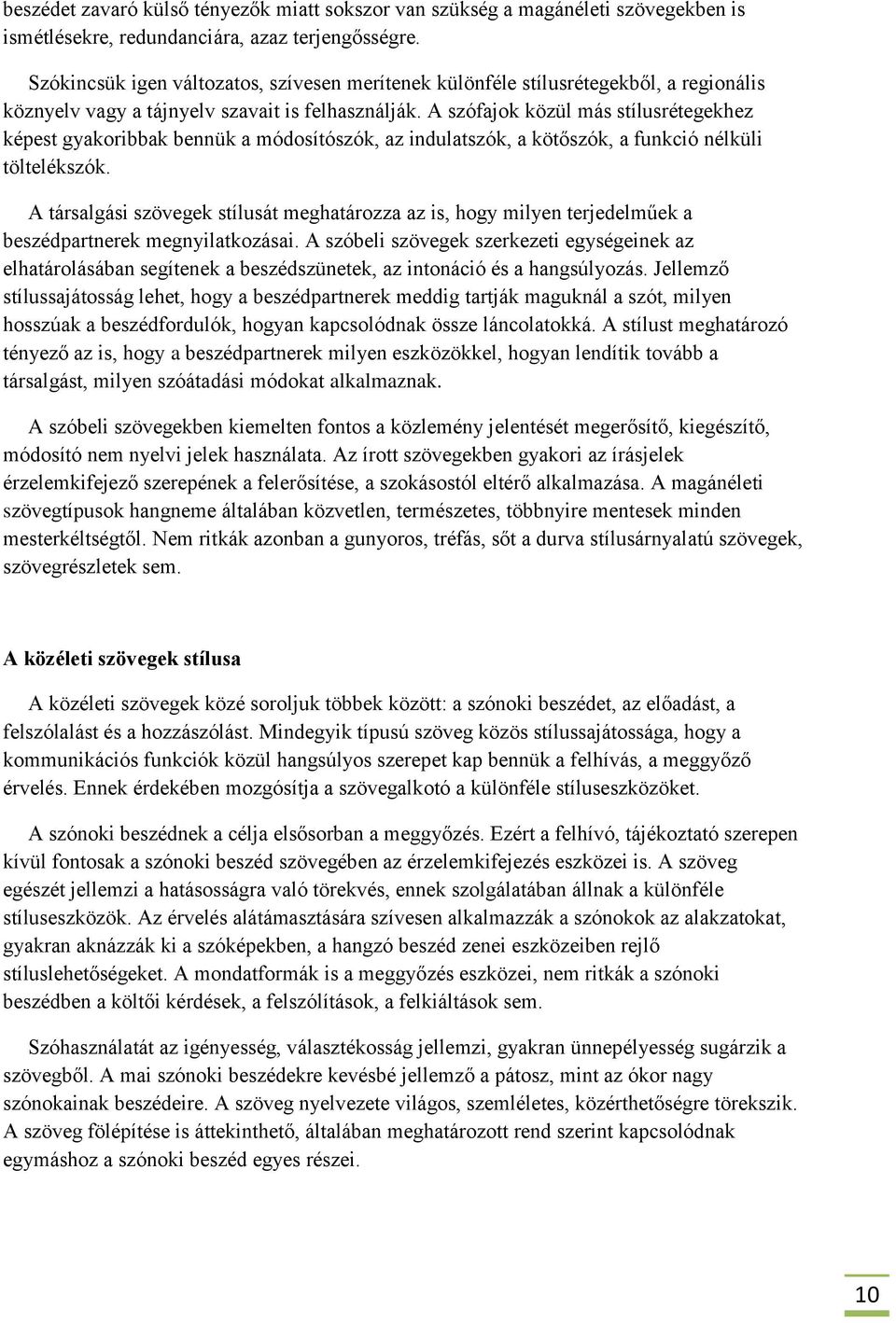 A szófajok közül más stílusrétegekhez képest gyakoribbak bennük a módosítószók, az indulatszók, a kötőszók, a funkció nélküli töltelékszók.