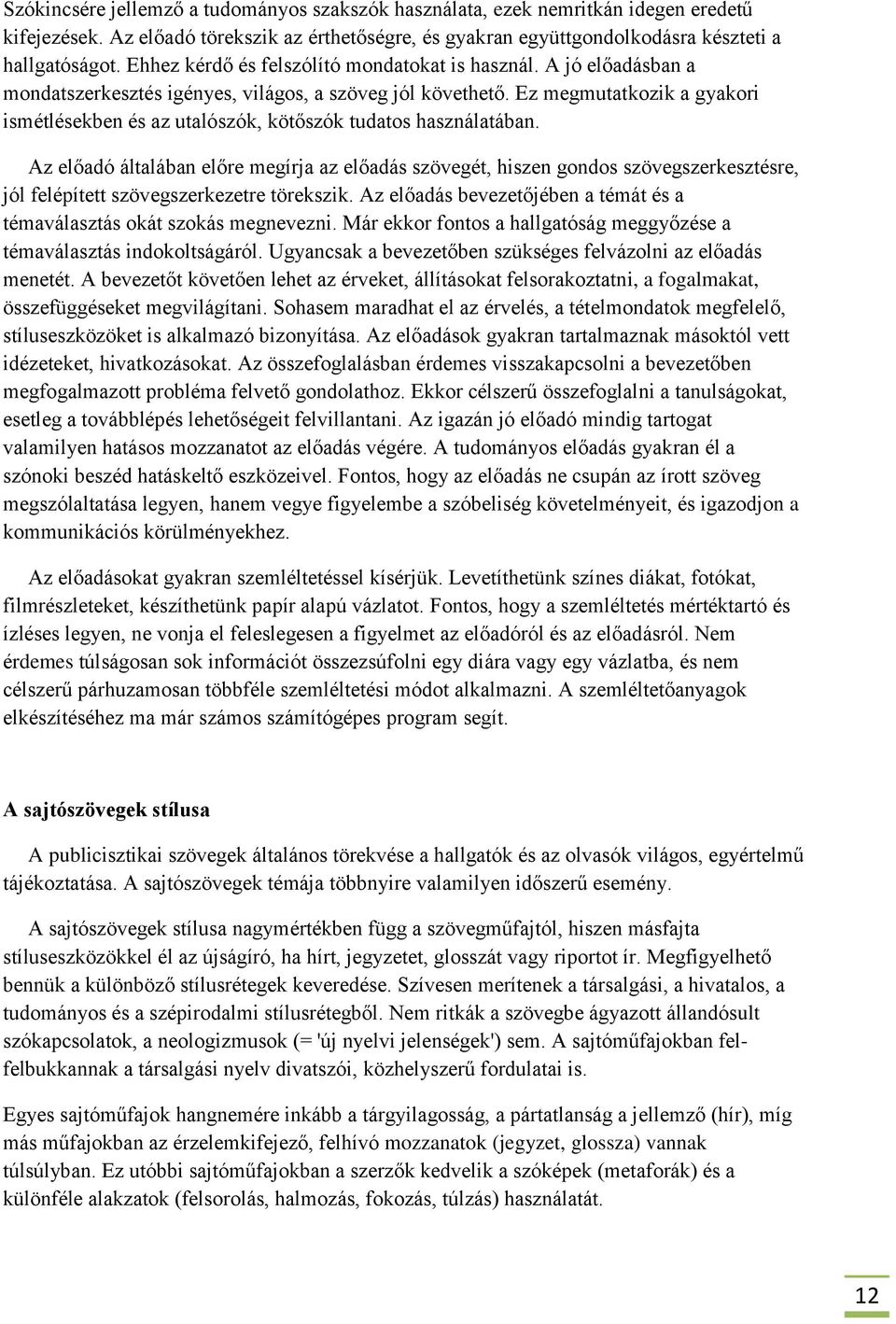 Ez megmutatkozik a gyakori ismétlésekben és az utalószók, kötőszók tudatos használatában.