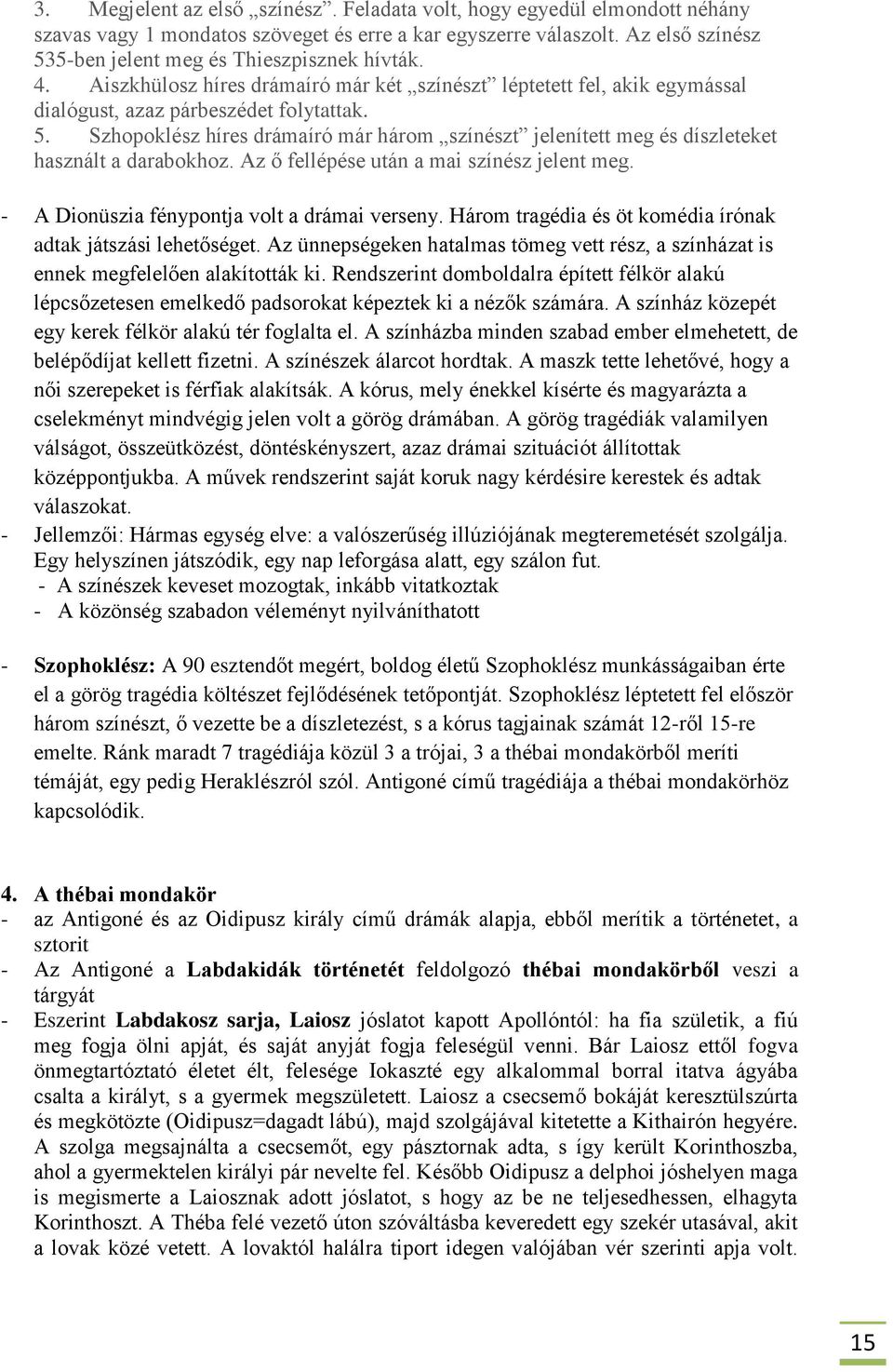 Az ő fellépése után a mai színész jelent meg. - A Dionüszia fénypontja volt a drámai verseny. Három tragédia és öt komédia írónak adtak játszási lehetőséget.