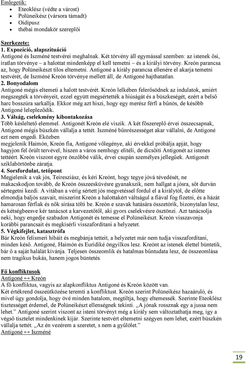 Antigoné a király parancsa ellenére el akarja temetni testvérét, de Iszméné Kreón törvénye mellett áll, de Antigoné hajthatatlan. 2. Bonyodalom Antigoné mégis eltemeti a halott testvérét.