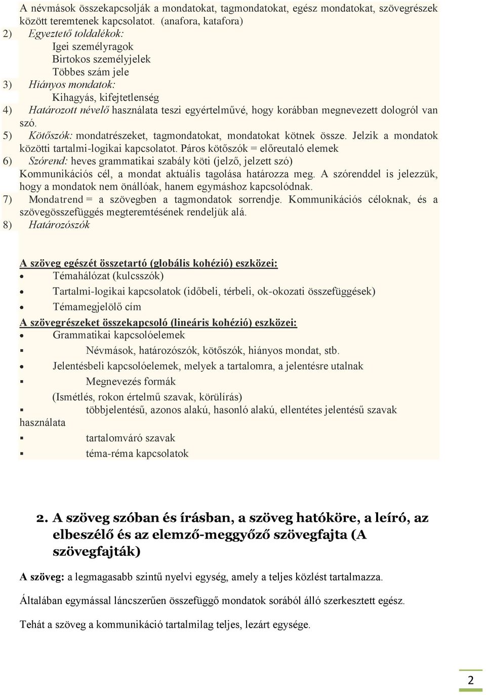 hogy korábban megnevezett dologról van szó. 5) Kötőszók: mondatrészeket, tagmondatokat, mondatokat kötnek össze. Jelzik a mondatok közötti tartalmi-logikai kapcsolatot.