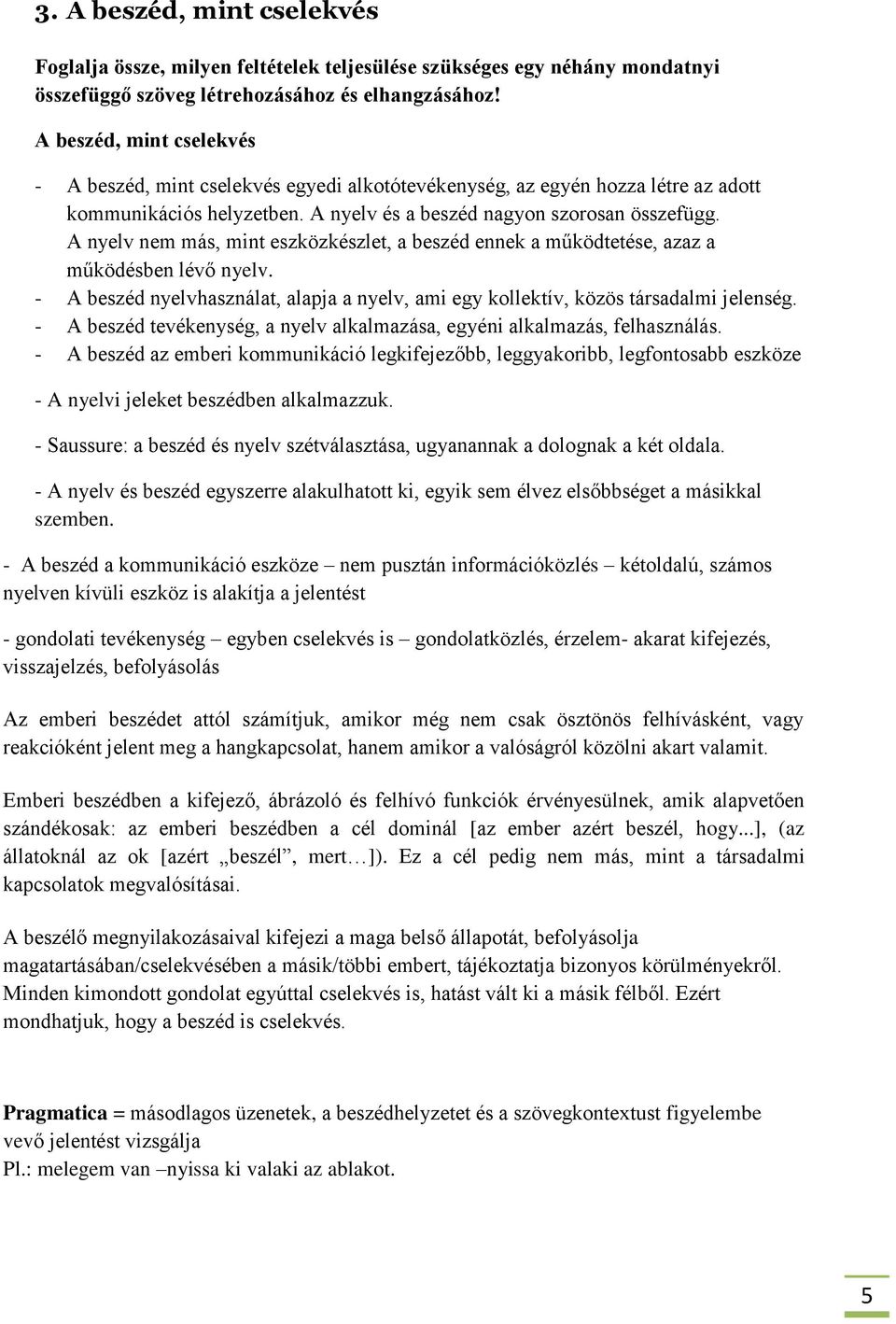 A nyelv nem más, mint eszközkészlet, a beszéd ennek a működtetése, azaz a működésben lévő nyelv. - A beszéd nyelvhasználat, alapja a nyelv, ami egy kollektív, közös társadalmi jelenség.