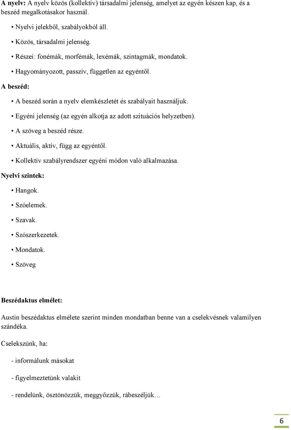 Egyéni jelenség (az egyén alkotja az adott szituációs helyzetben). A szöveg a beszéd része. Aktuális, aktív, függ az egyéntől. Kollektív szabályrendszer egyéni módon való alkalmazása.