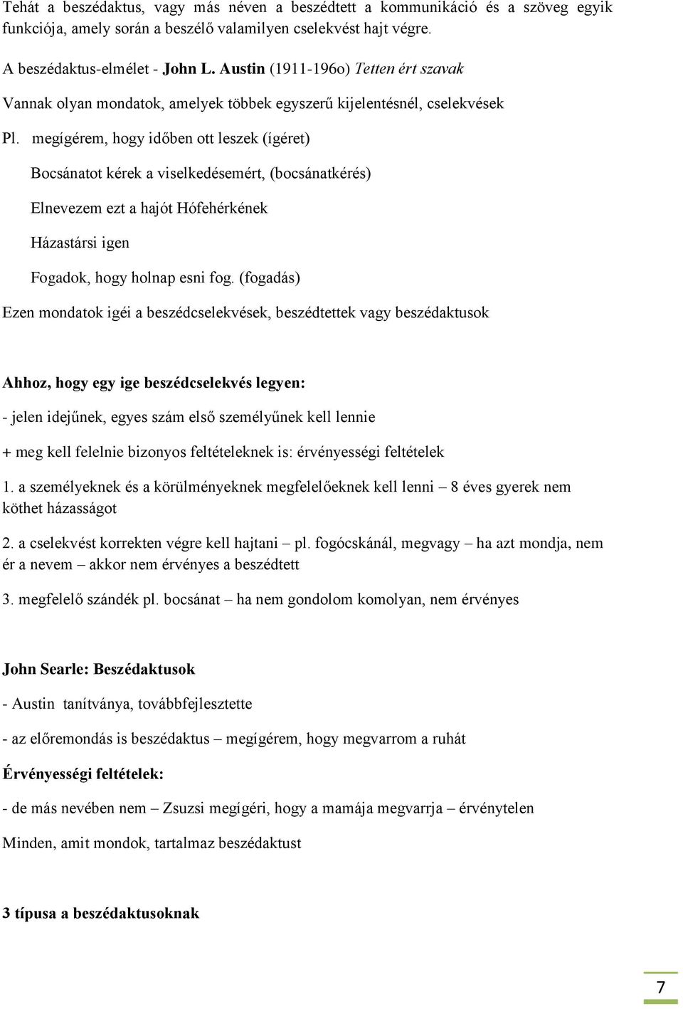 megígérem, hogy időben ott leszek (ígéret) Bocsánatot kérek a viselkedésemért, (bocsánatkérés) Elnevezem ezt a hajót Hófehérkének Házastársi igen Fogadok, hogy holnap esni fog.