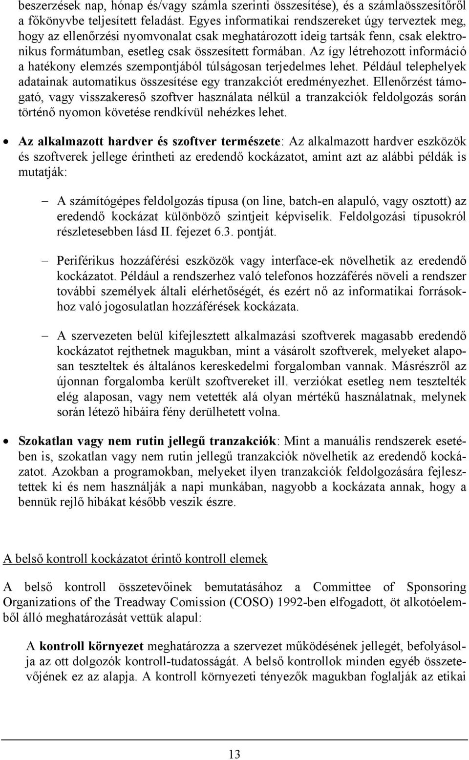 Az így létrehozott információ a hatékony elemzés szempontjából túlságosan terjedelmes lehet. Például telephelyek adatainak automatikus összesítése egy tranzakciót eredményezhet.